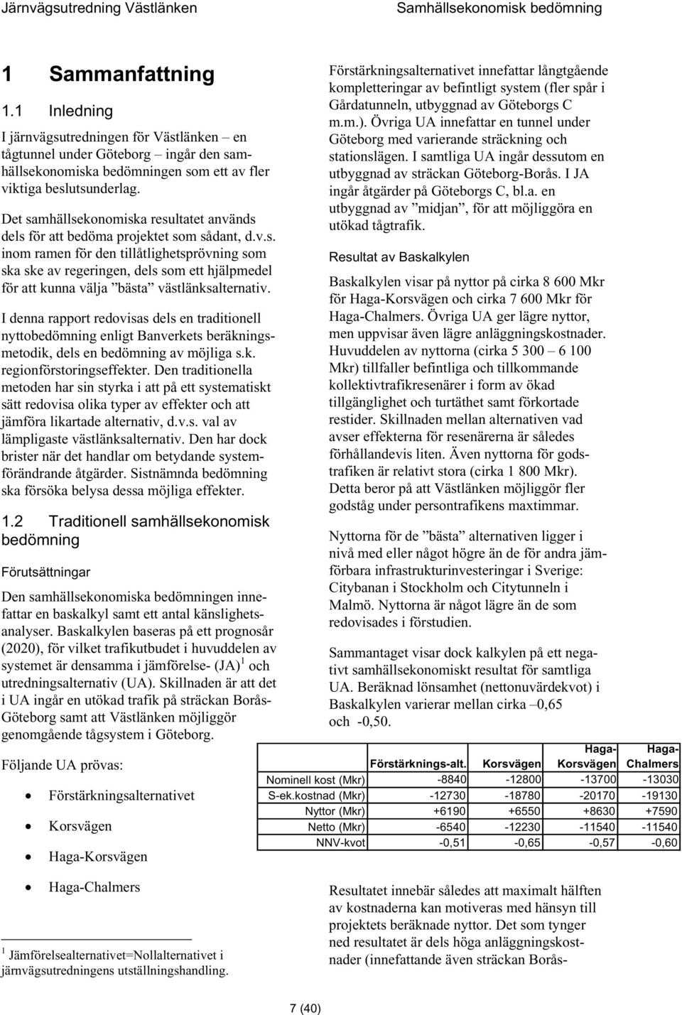 I denna rapport redovisas dels en traditionell nyttobedömning enligt Banverkets beräkningsmetodik, dels en bedömning av möjliga s.k. regionförstoringseffekter.