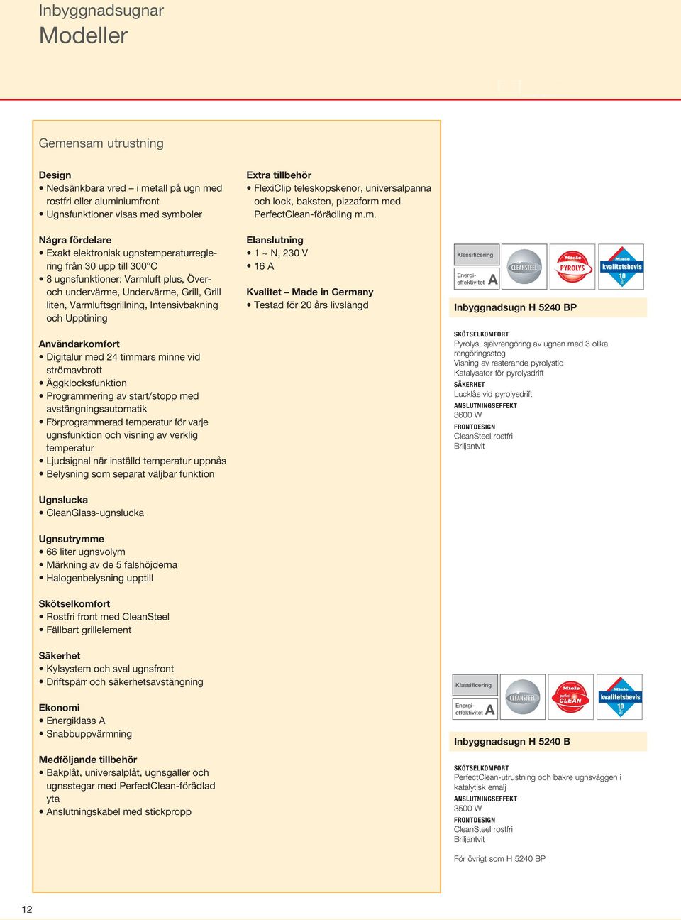 Digitalur med 24 timmars minne vid strömavbrott Äggklocksfunktion Programmering av start/stopp med avstängningsautomatik Förprogrammerad temperatur för varje ugnsfunktion och visning av verklig
