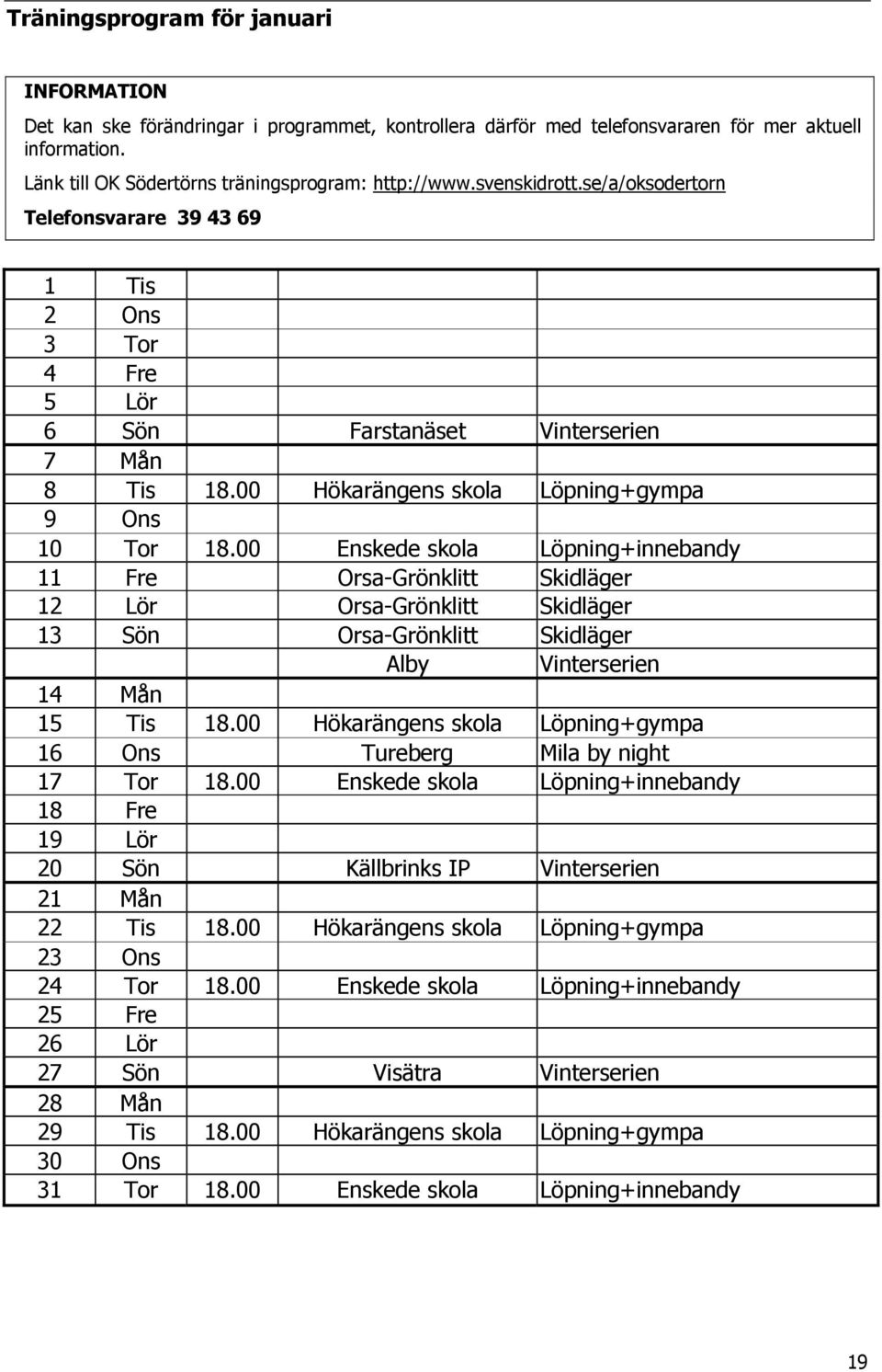00 Enskede skola Löpning+innebandy 11 Fre Orsa-Grönklitt Skidläger 12 Lör Orsa-Grönklitt Skidläger 13 Sön Orsa-Grönklitt Skidläger Alby Vinterserien 14 Mån 15 Tis 18.