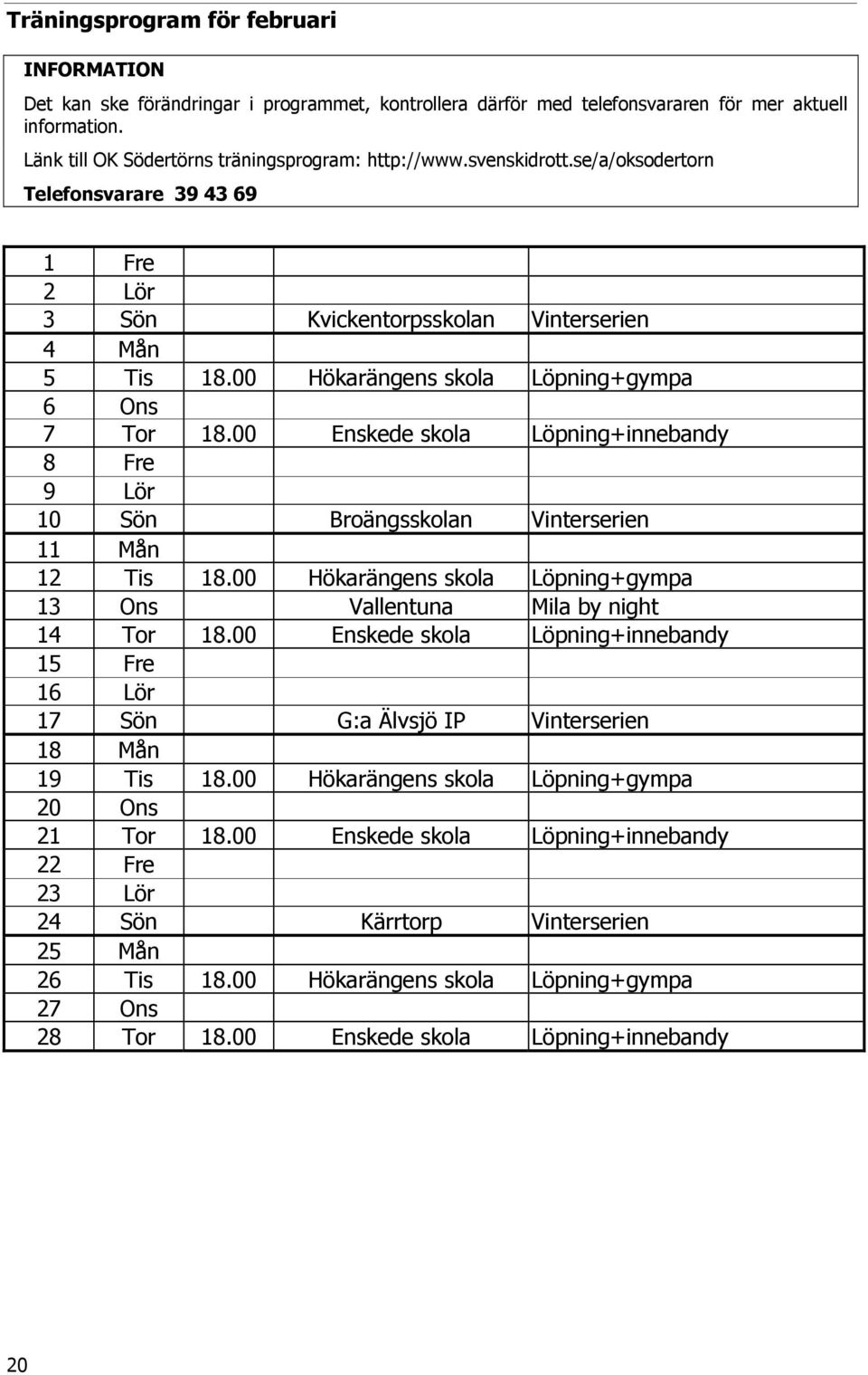 00 Enskede skola Löpning+innebandy 8 Fre 9 Lör 10 Sön Broängsskolan Vinterserien 11 Mån 12 Tis 18.00 Hökarängens skola Löpning+gympa 13 Ons Vallentuna Mila by night 14 Tor 18.
