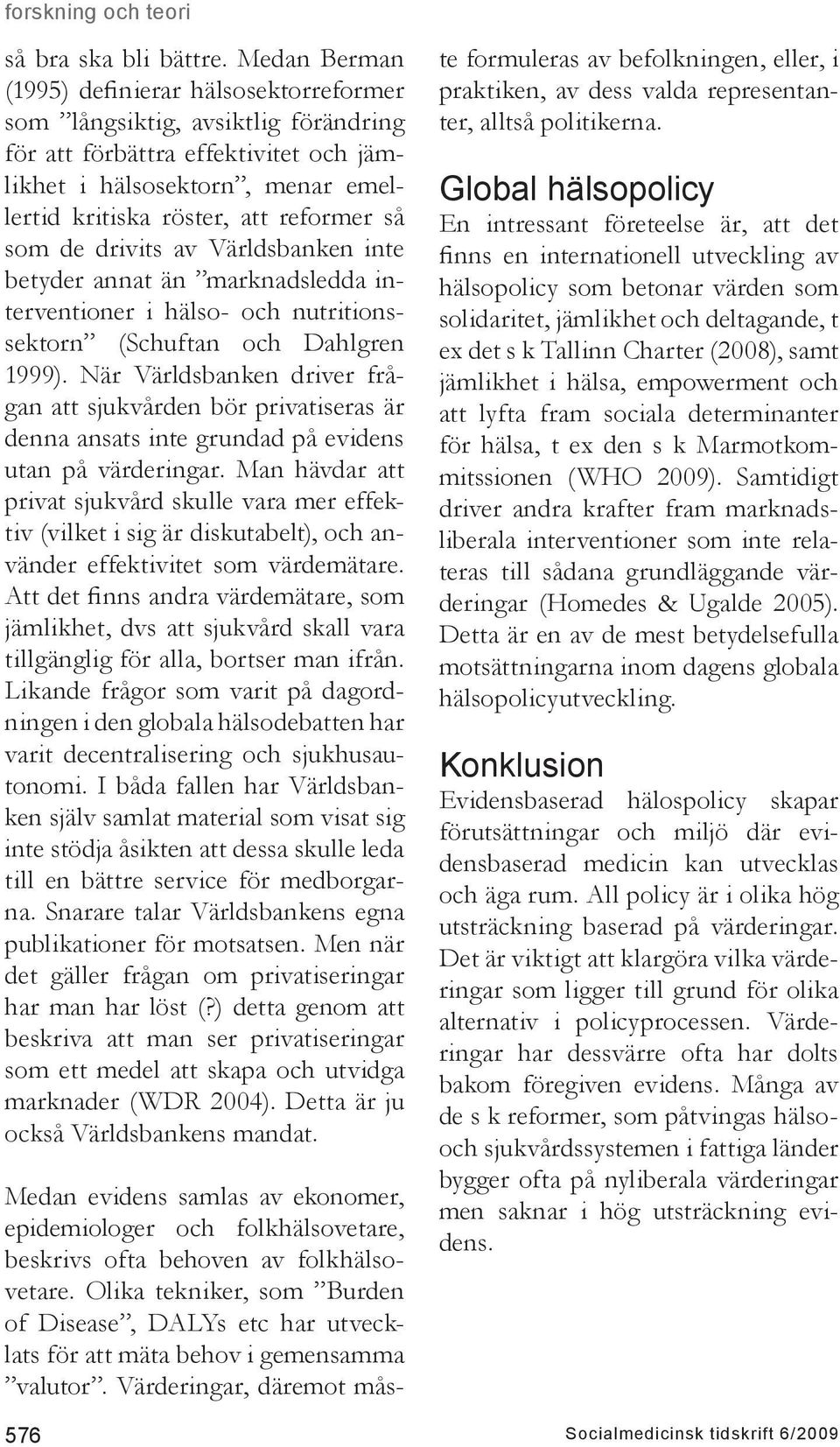 som de drivits av Världsbanken inte betyder annat än marknadsledda interventioner i hälso- och nutritionssektorn (Schuftan och Dahlgren 1999).