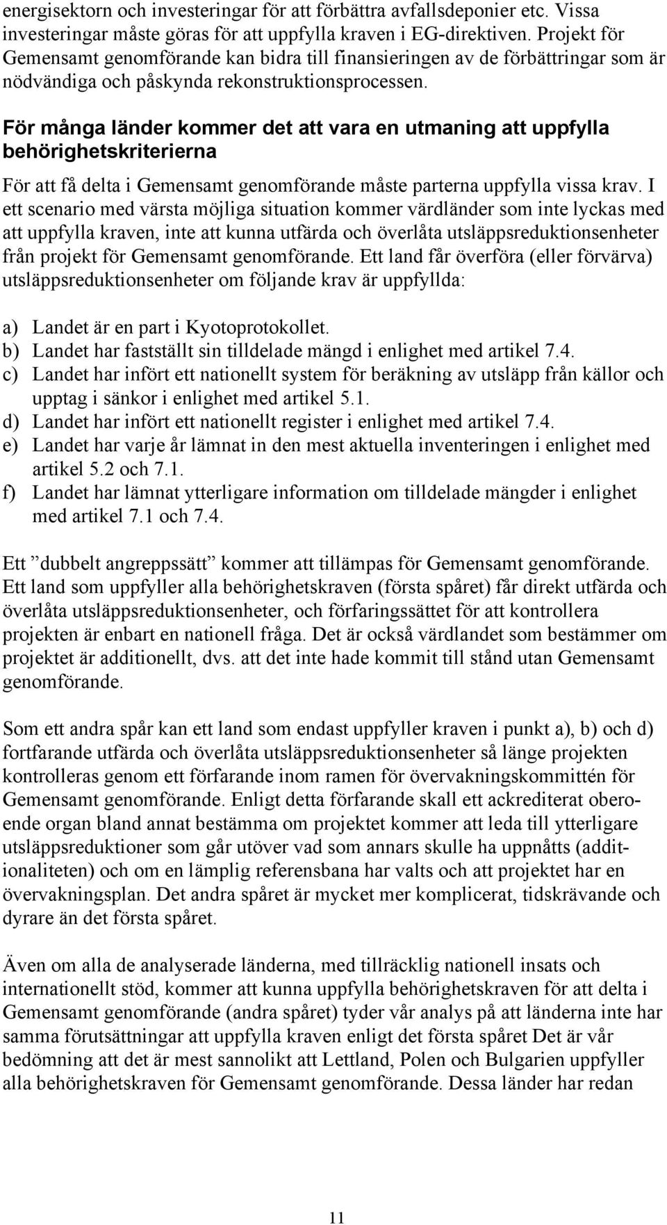 För många länder kommer det att vara en utmaning att uppfylla behörighetskriterierna För att få delta i Gemensamt genomförande måste parterna uppfylla vissa krav.