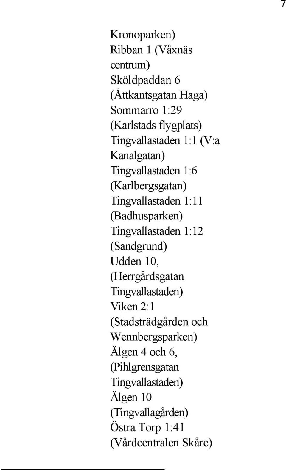 (Badhusparken) Tingvallastaden 1:12 (Sandgrund) Udden 10, (Herrgårdsgatan Viken 2:1 (Stadsträdgården och