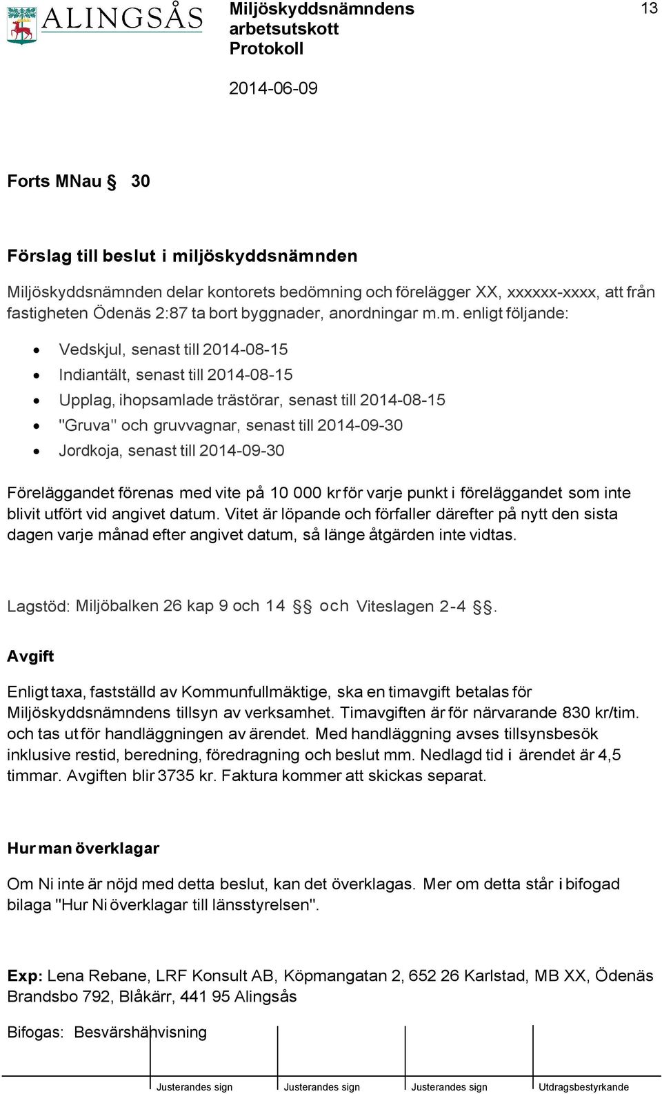 Jordkoja, senast till 2014-09-30 Föreläggandet förenas med vite på 10 000 kr för varje punkt i föreläggandet som inte blivit utfört vid angivet datum.