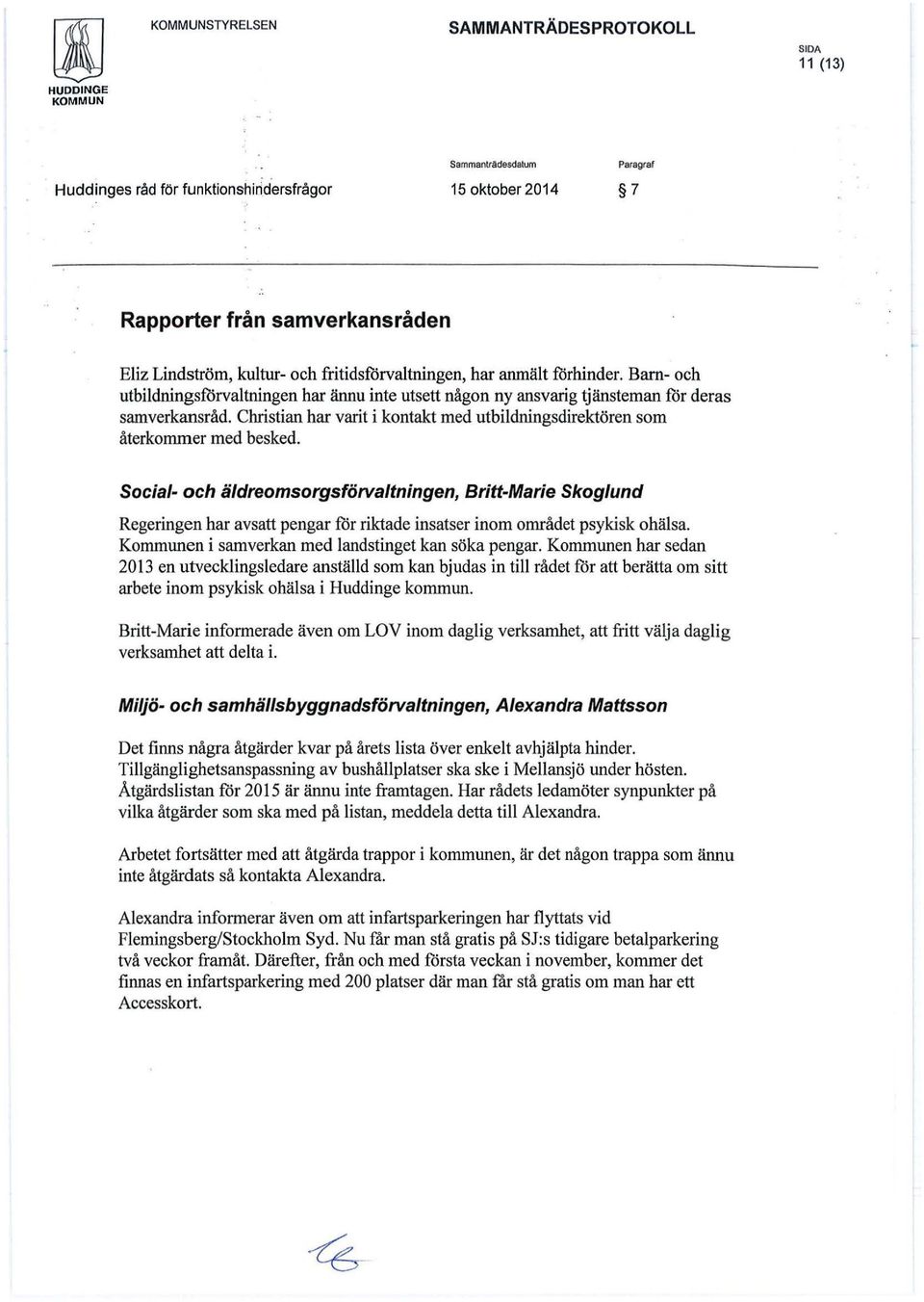 Social- och äldreomsorgsförvaltningen, Britt-Marie Skoglund Regeringen har avsatt pengar för riktade insatser inom området psykisk ohälsa. Kommunen i samverkan med landstinget kan söka pengar.