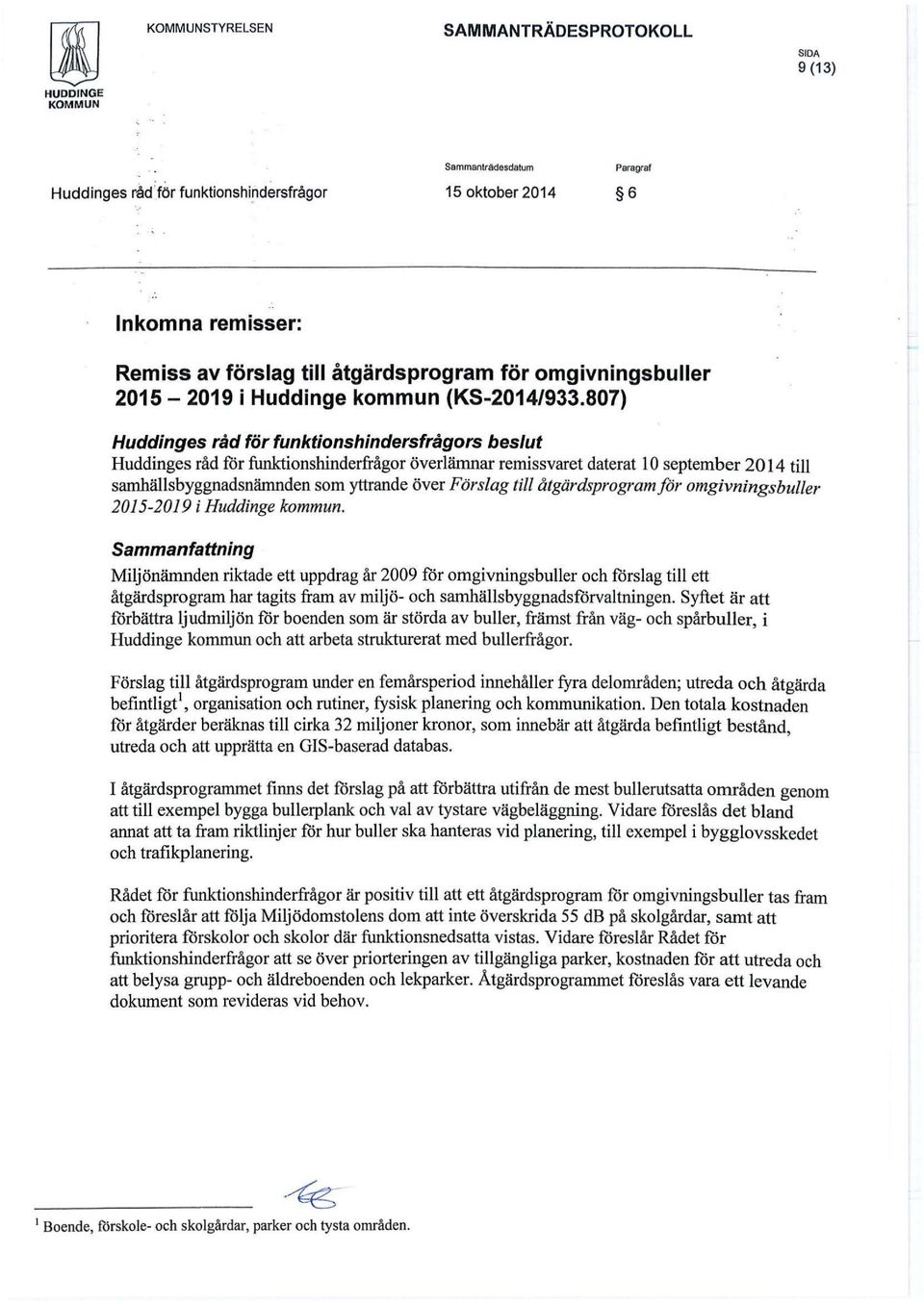 807) Huddinges råd för funktionshindersfrågors beslut Huddinges råd för funktionshinderfrågor överlämnar remissvaret daterat l O september 2014 till samhällsbyggnadsnämnden som yttrande över Förslag