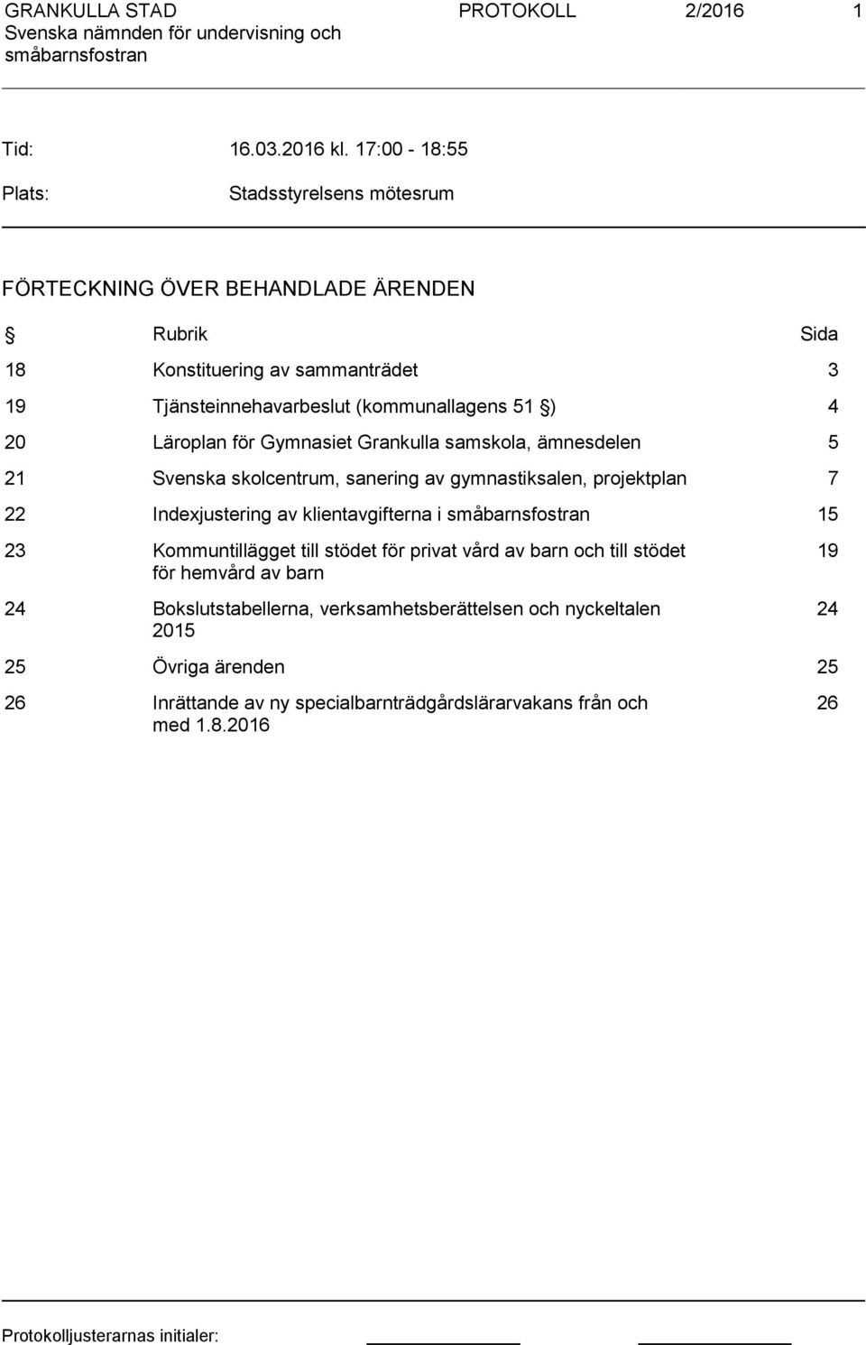 (kommunallagens 51 ) 4 20 Läroplan för Gymnasiet Grankulla samskola, ämnesdelen 5 21 Svenska skolcentrum, sanering av gymnastiksalen, projektplan 7 22