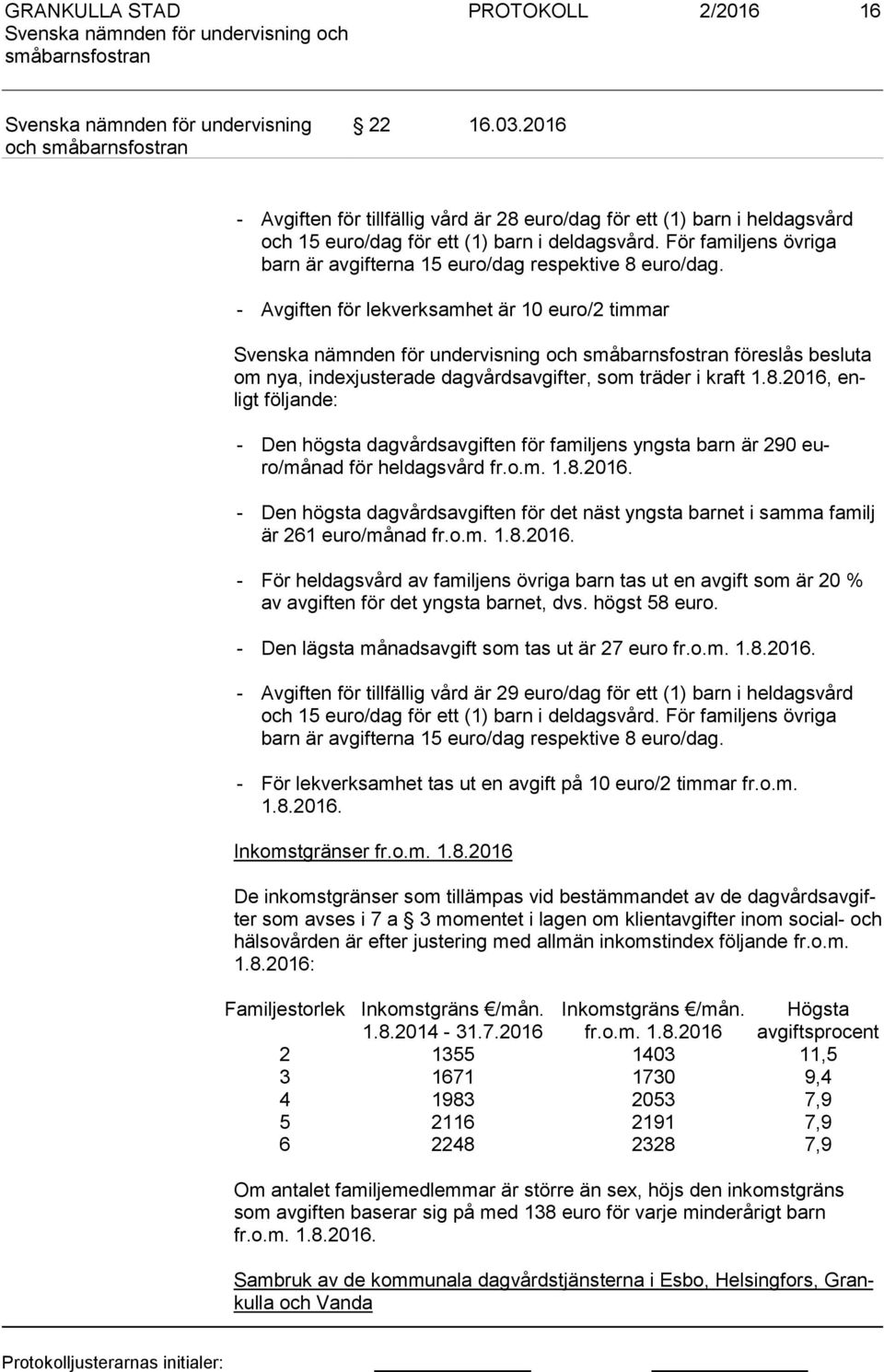 - Avgiften för lekverksamhet är 10 euro/2 timmar föreslås besluta om nya, indexjusterade dagvårdsavgifter, som träder i kraft 1.8.