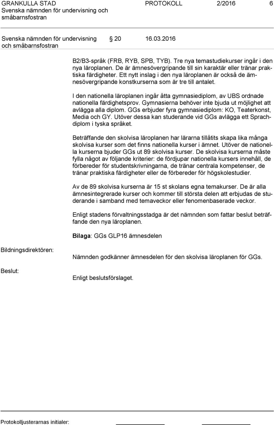 I den nationella läroplanen ingår åtta gymnasiediplom, av UBS ordnade na tio nel la färdighetsprov. Gymnasierna behöver inte bjuda ut möjlighet att av läg ga alla diplom.