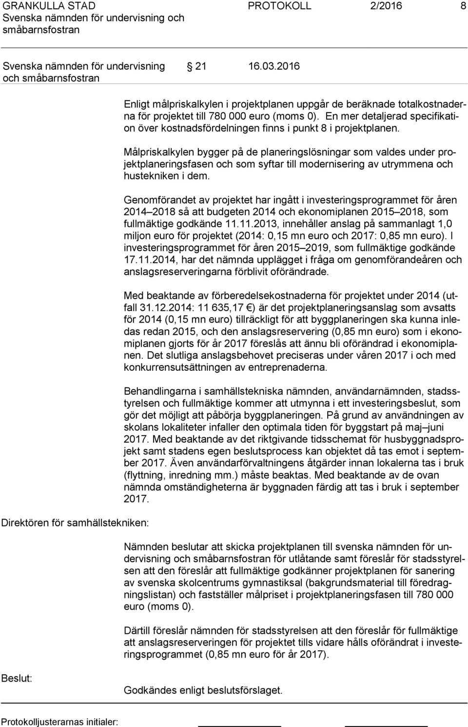 Målpriskalkylen bygger på de planeringslösningar som valdes under projekt pla ne rings fa sen och som syftar till modernisering av utrymmena och hus tek ni ken i dem.