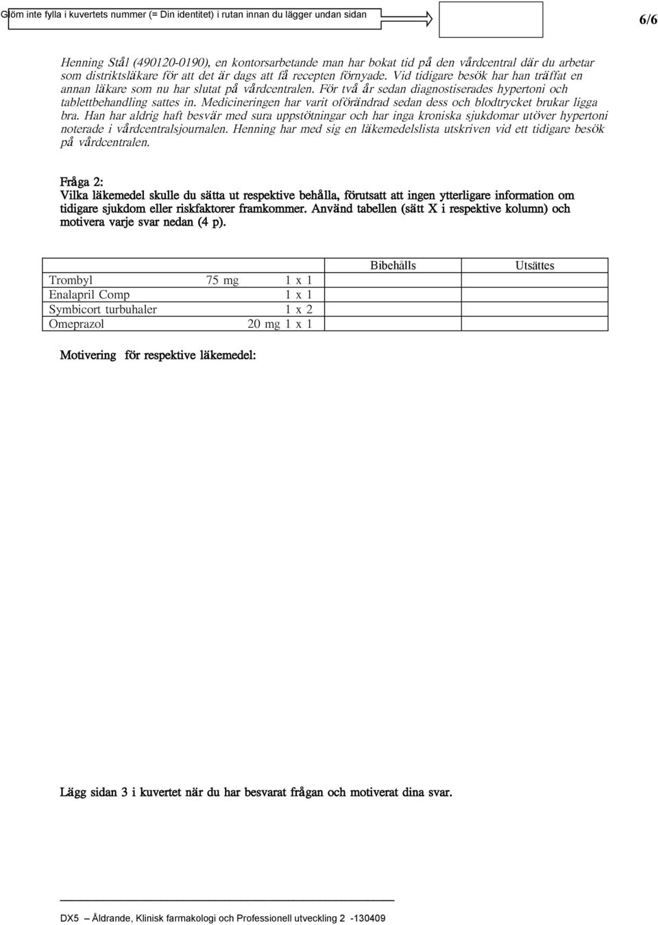 Fråga 2: Vilka läkemedel skulle du sätta ut respektive behålla, förutsatt att ingen ytterligare information om tidigare sjukdom eller riskfaktorer framkommer.