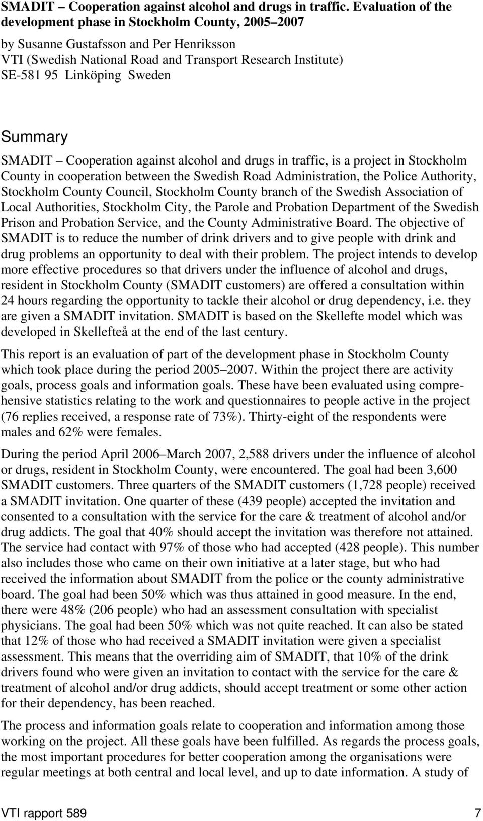 Summary SMADIT Cooperation against alcohol and drugs in traffic, is a project in Stockholm County in cooperation between the Swedish Road Administration, the Police Authority, Stockholm County
