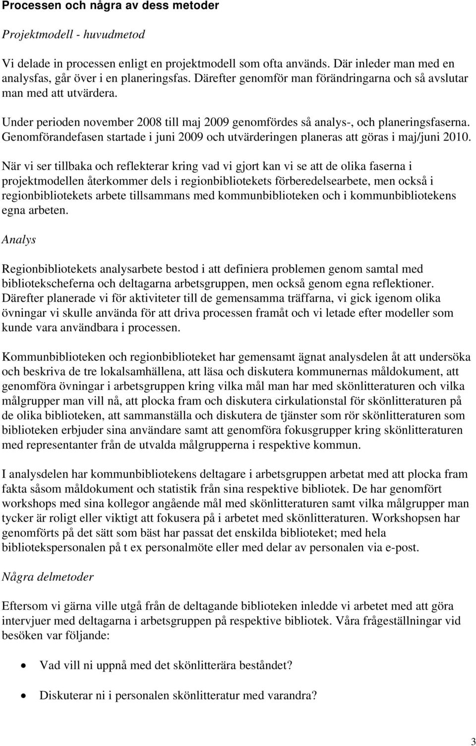 Genomförandefasen startade i juni 2009 och utvärderingen planeras att göras i maj/juni 2010.