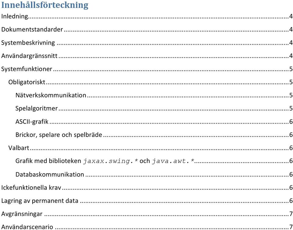 ..6 Brickor, spelare och spelbräde...6 Valbart...6 Grafik med biblioteken jaxax.swing.* 