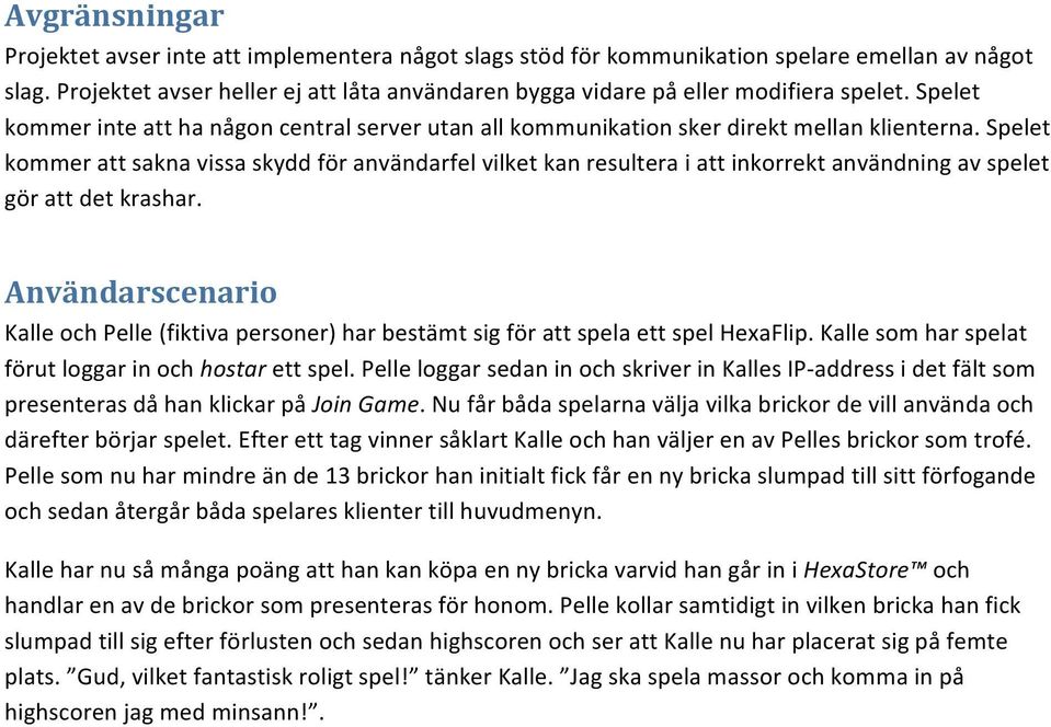 Spelet kommer att sakna vissa skydd för användarfel vilket kan resultera i att inkorrekt användning av spelet gör att det krashar.