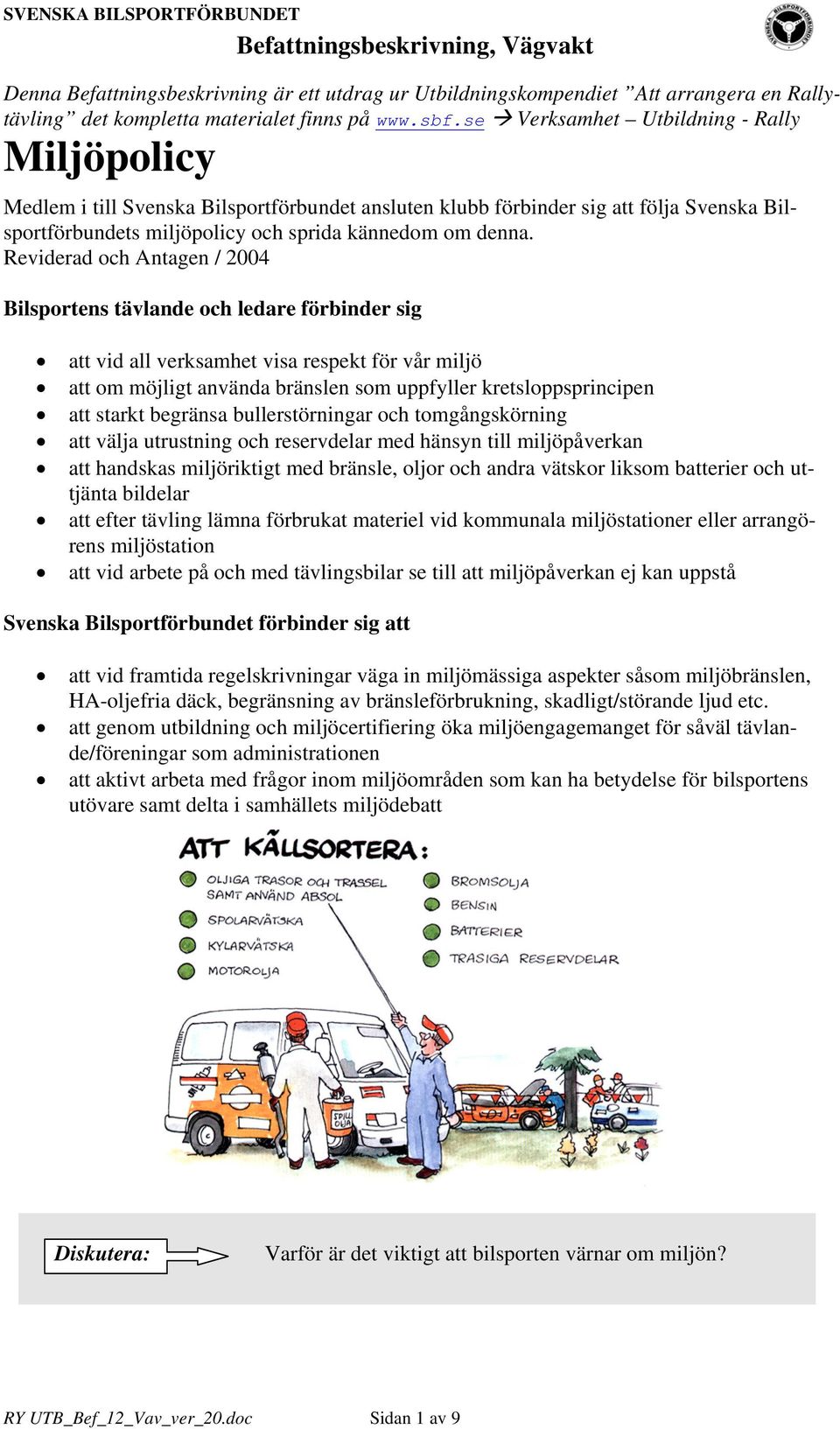 Reviderad och Antagen / 2004 Bilsportens tävlande och ledare förbinder sig att vid all verksamhet visa respekt för vår miljö att om möjligt använda bränslen som uppfyller kretsloppsprincipen att