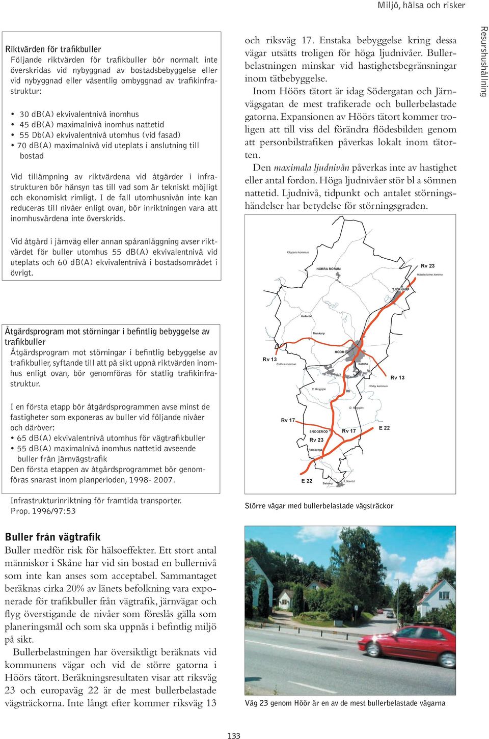 tillämpning av riktvärdena vid åtgärder i infrastrukturen bör hänsyn tas till vad som är tekniskt möjligt och ekonomiskt rimligt.