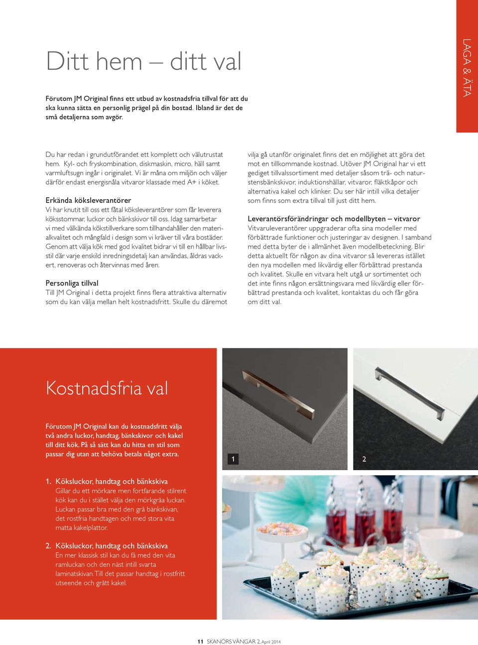 Vi är måna om miljön och väljer därför endast energisnåla vitvaror klassade med A+ i köket.
