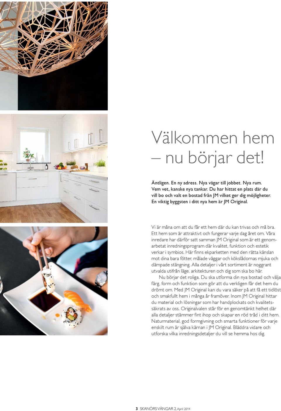 Vi är måna om att du får ett hem där du kan trivas och må bra. Ett hem som är attraktivt och fungerar varje dag året om.