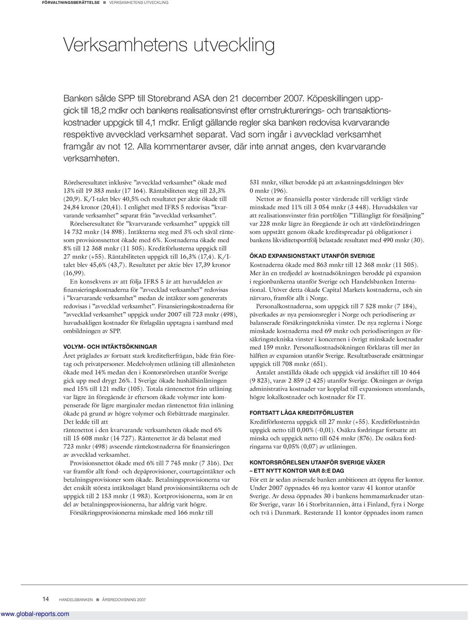 Rörelseresultatet för kvarvarande verksamhet uppgick till 14 732 mnkr (14 898). Intäkterna steg med 3% och såväl räntesom provisionsnettot ökade med 6%.