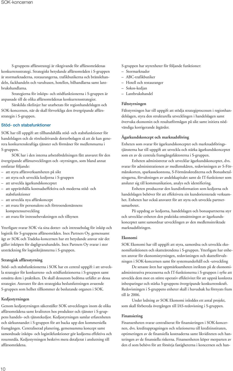 Strategierna för inköps- och stödfunktionerna i S-gruppen är anpassade till de olika affärsområdenas konkurrensstrategier.