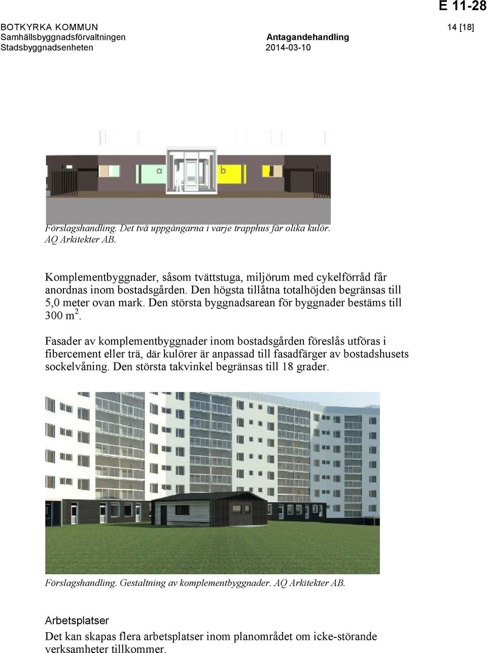 Den största byggnadsarean för byggnader bestäms till 300 m 2.