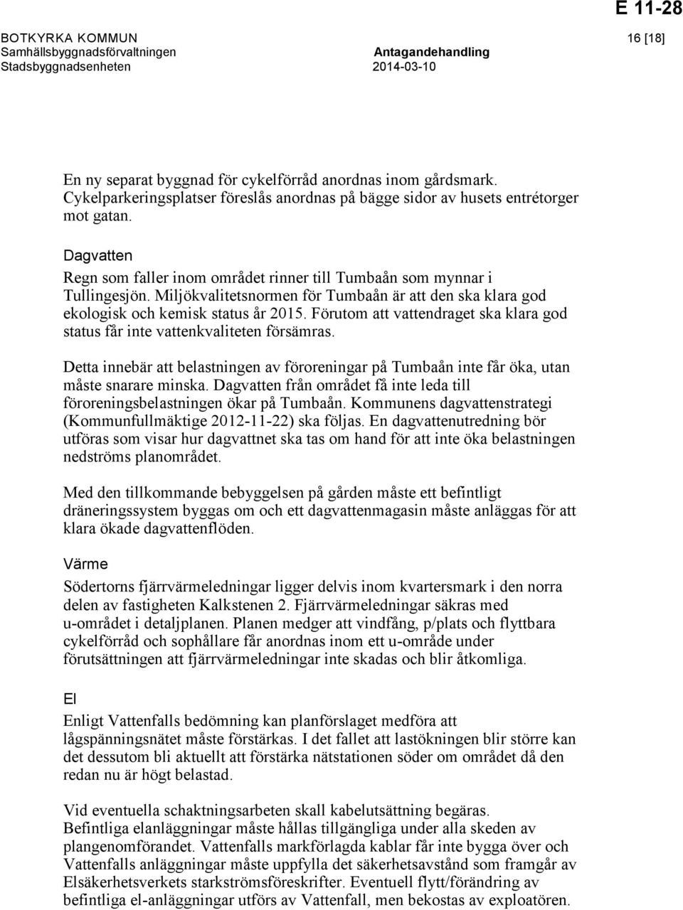 Förutom att vattendraget ska klara god status får inte vattenkvaliteten försämras. Detta innebär att belastningen av föroreningar på Tumbaån inte får öka, utan måste snarare minska.