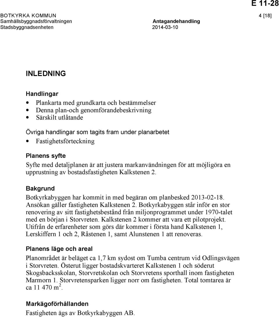 Bakgrund Botkyrkabyggen har kommit in med begäran om planbesked 2013-02-18. Ansökan gäller fastigheten Kalkstenen 2.