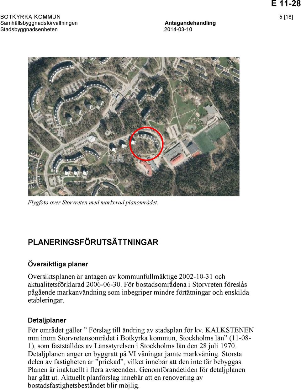 För bostadsområdena i Storvreten föreslås pågående markanvändning som inbegriper mindre förtätningar och enskilda etableringar.
