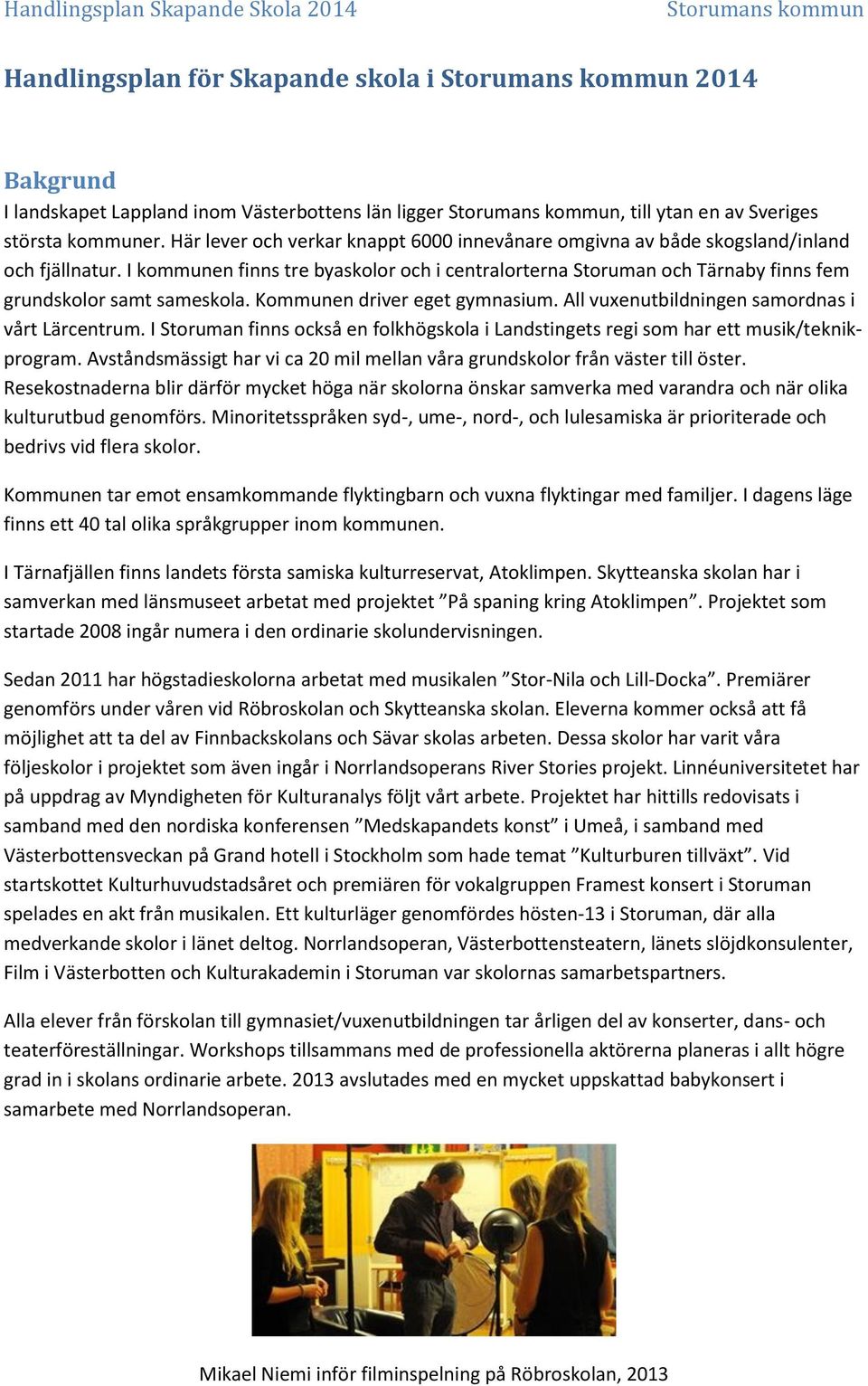 I kommunen finns tre byaskolor och i centralorterna Storuman och Tärnaby finns fem grundskolor samt sameskola. Kommunen driver eget gymnasium. All vuxenutbildningen samordnas i vårt Lärcentrum.