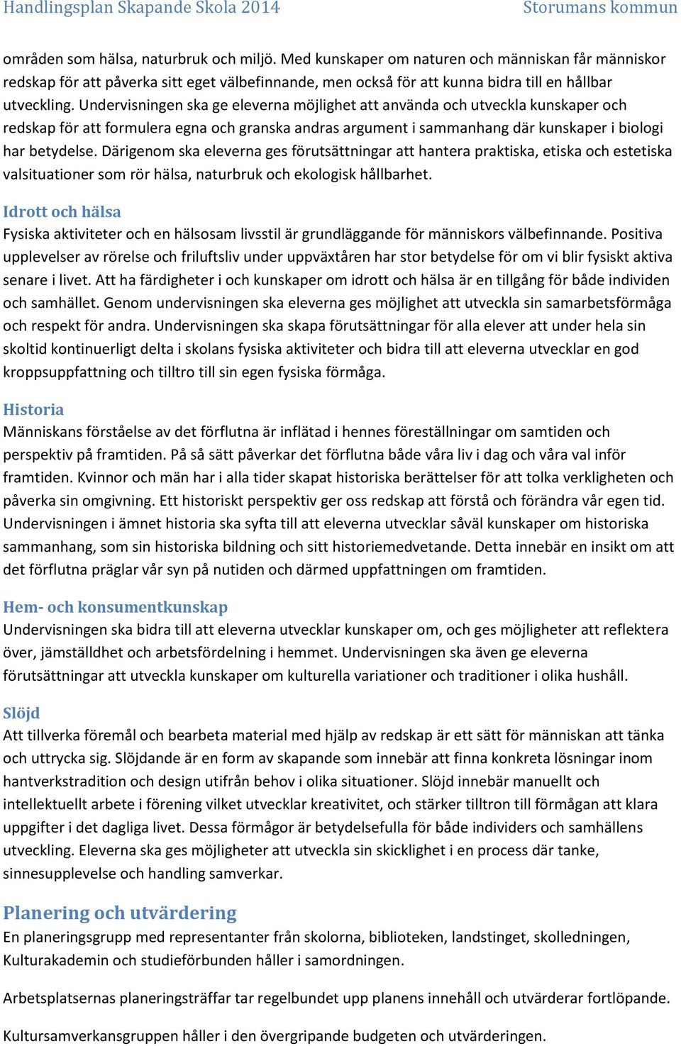 Därigenom ska eleverna ges förutsättningar att hantera praktiska, etiska och estetiska valsituationer som rör hälsa, naturbruk och ekologisk hållbarhet.