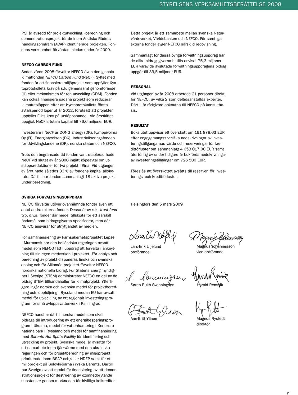 Syftet med fonden är att finansiera miljöprojekt som uppfyller Kyotoprotokollets krav på s.k. gemensamt genomförande (JI) eller mekanismen för ren utveckling (CDM).