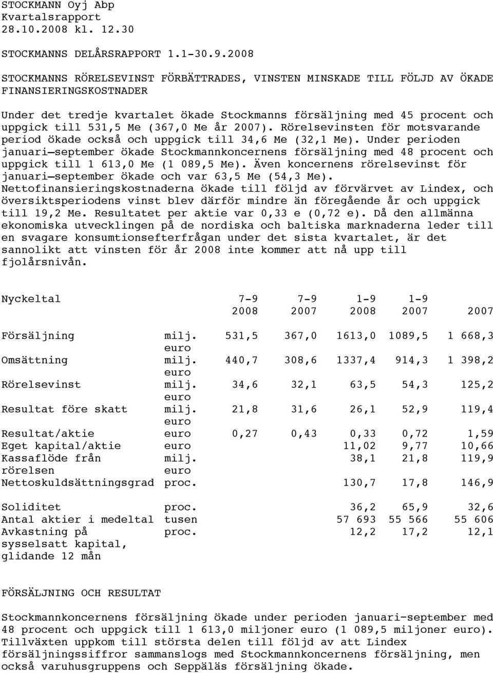 (367,0 Me år 2007). Rörelsevinsten för motsvarande period ökade också och uppgick till 34,6 Me (32,1 Me).