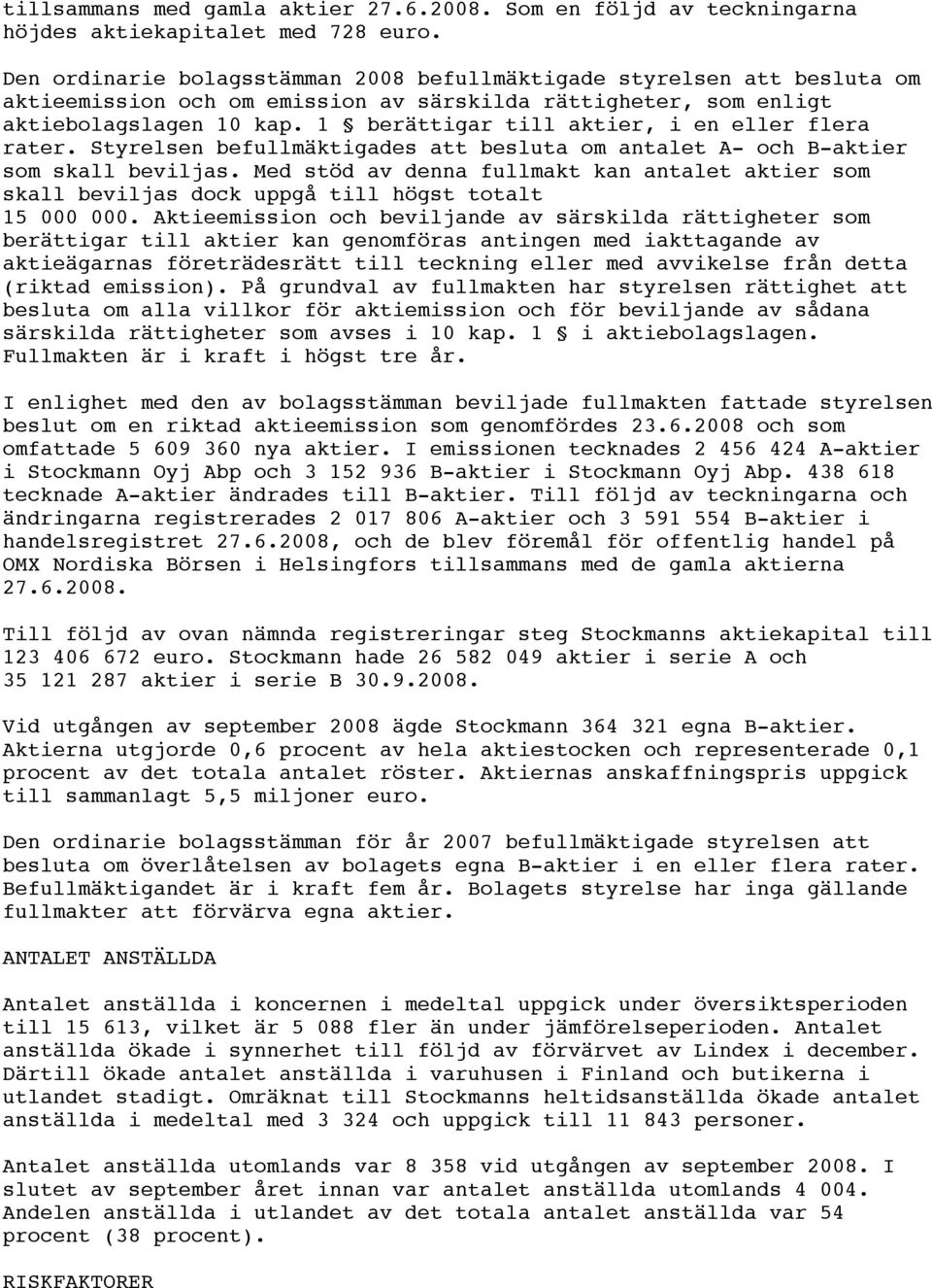 1 berättigar till aktier, i en eller flera rater. Styrelsen befullmäktigades att besluta om antalet A- och B-aktier som skall beviljas.