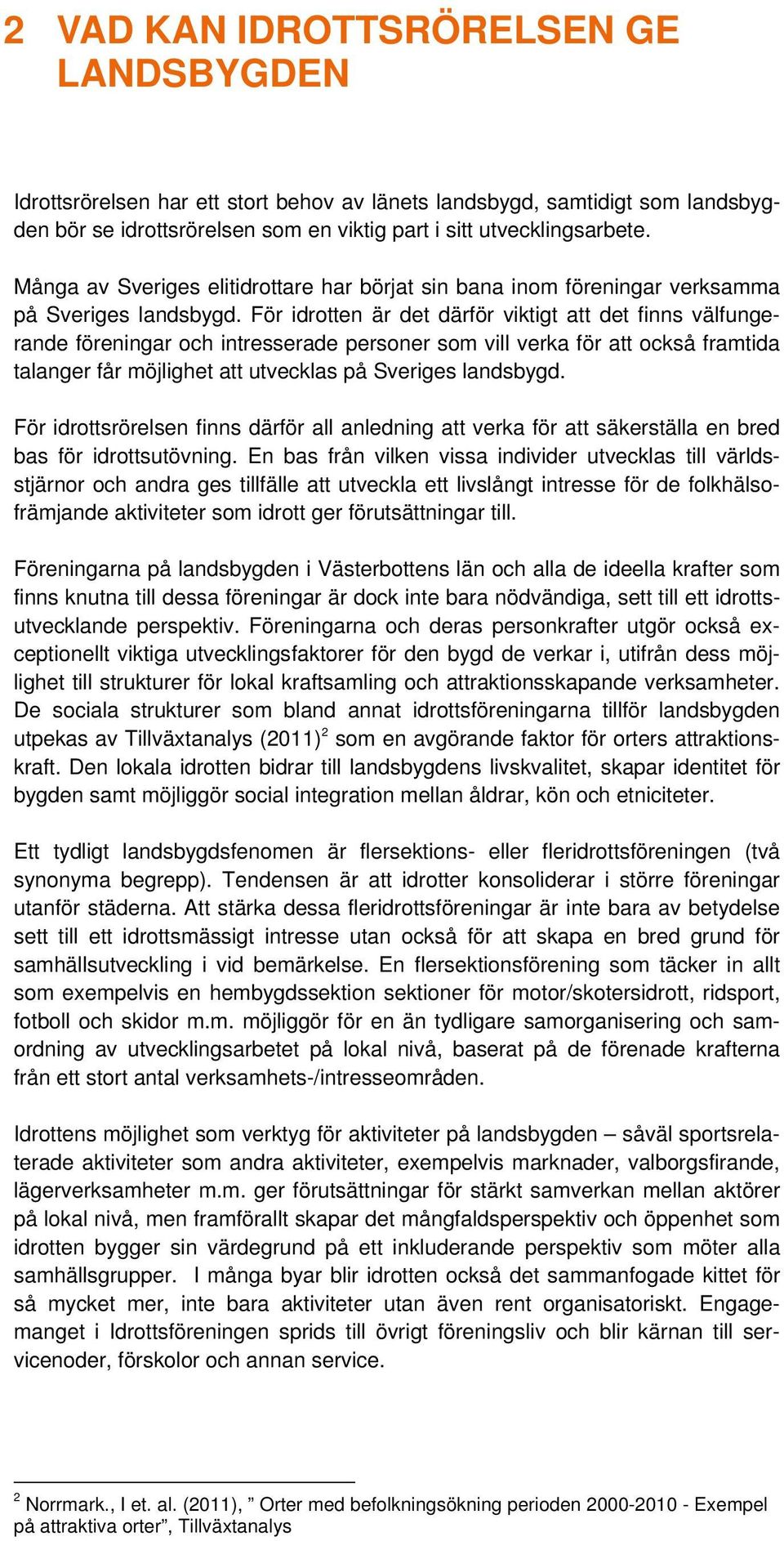 För idrotten är det därför viktigt att det finns välfungerande föreningar och intresserade personer som vill verka för att också framtida talanger får möjlighet att utvecklas på Sveriges landsbygd.