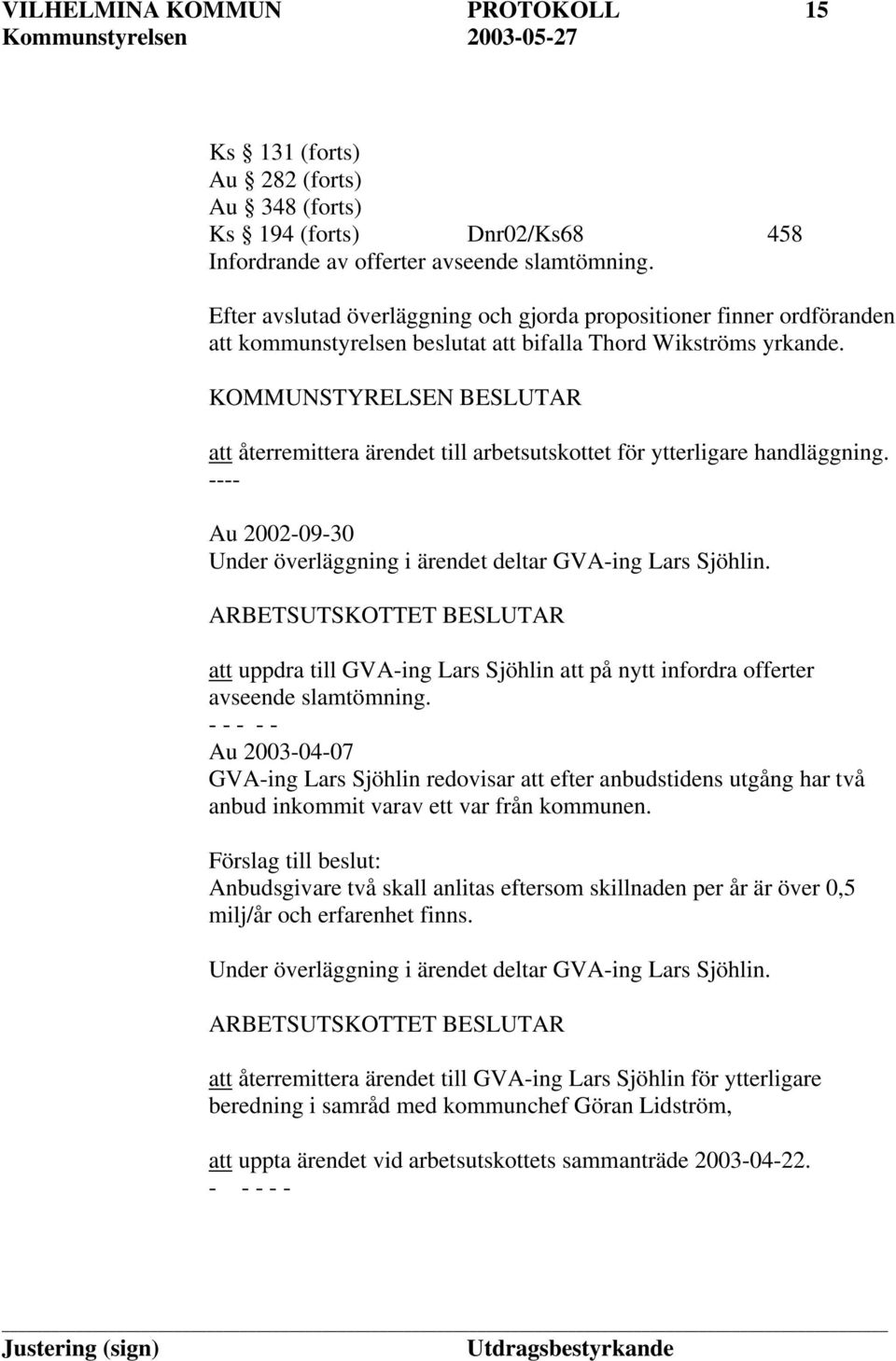 KOMMUNSTYRELSEN BESLUTAR att återremittera ärendet till arbetsutskottet för ytterligare handläggning. ---- Au 2002-09-30 Under överläggning i ärendet deltar GVA-ing Lars Sjöhlin.