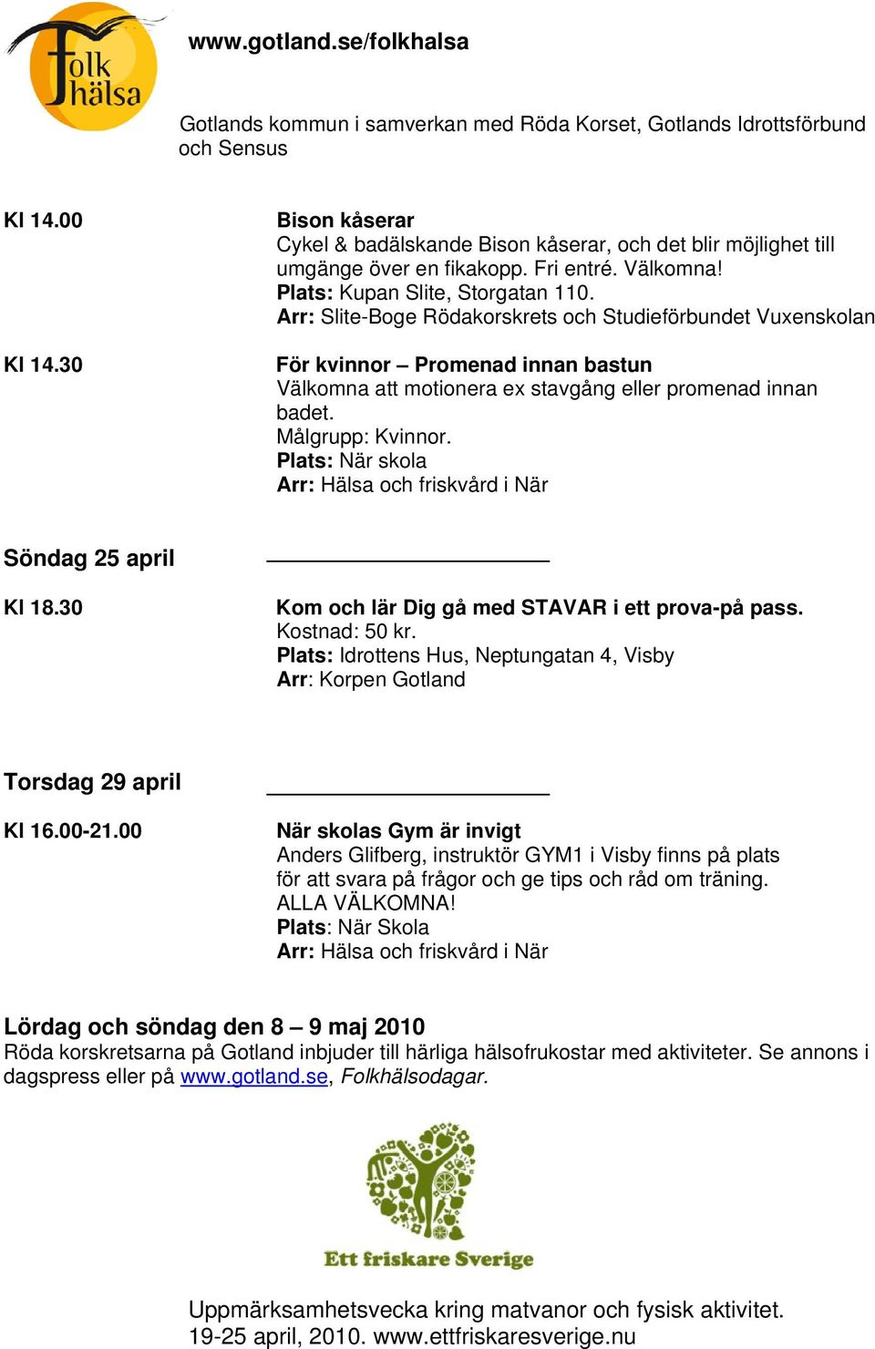 Plats: När skola Söndag 25 april Kl 18.30 Kom och lär Dig gå med STAVAR i ett prova-på pass. Kostnad: 50 kr. Plats: Idrottens Hus, Neptungatan 4, Visby Arr: Korpen Gotland Torsdag 29 april Kl 16.