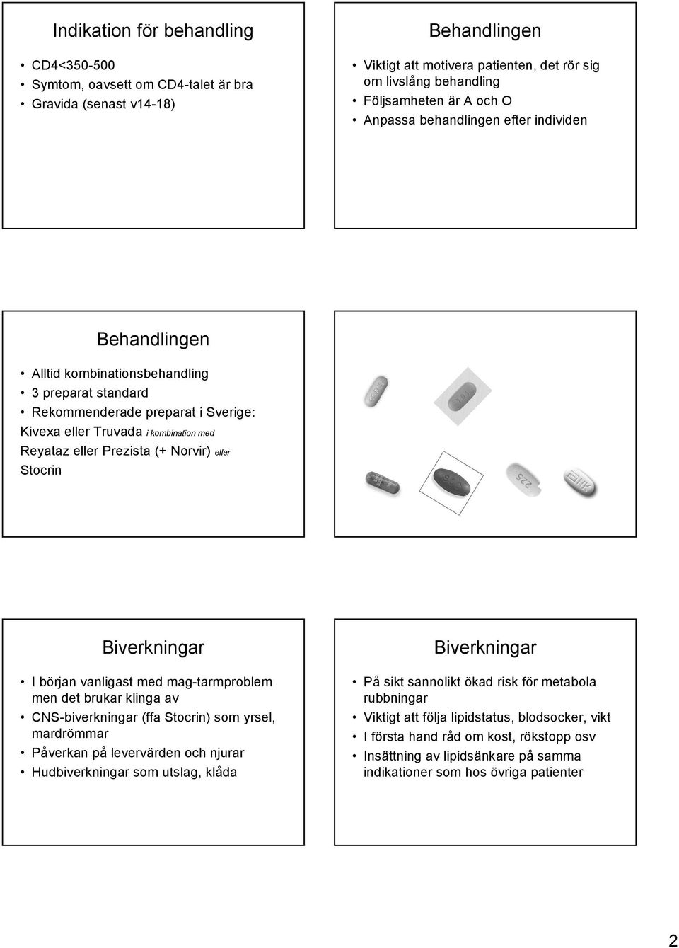 (+ Norvir) eller Stocrin Biverkningar I början vanligast med mag-tarmproblem men det brukar klinga av CNS-biverkningar (ffa Stocrin) som yrsel, mardrömmar Påverkan på levervärden och njurar