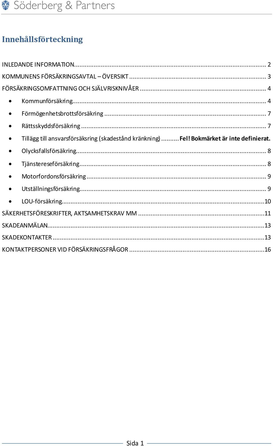 .. Fel! Bokmärket är inte definierat. Olycksfallsförsäkring... 8 Tjänstereseförsäkring... 8 Motorfordonsförsäkring... 9 Utställningsförsäkring.