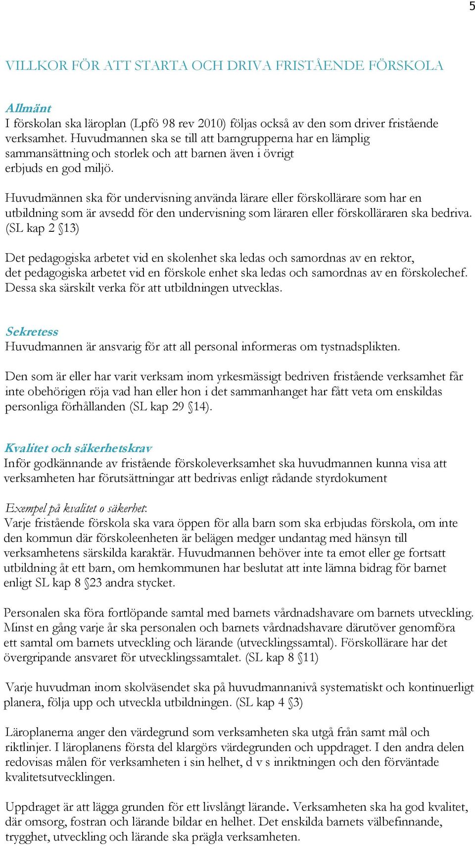 Huvudmännen ska för undervisning använda lärare eller förskollärare som har en utbildning som är avsedd för den undervisning som läraren eller förskolläraren ska bedriva.