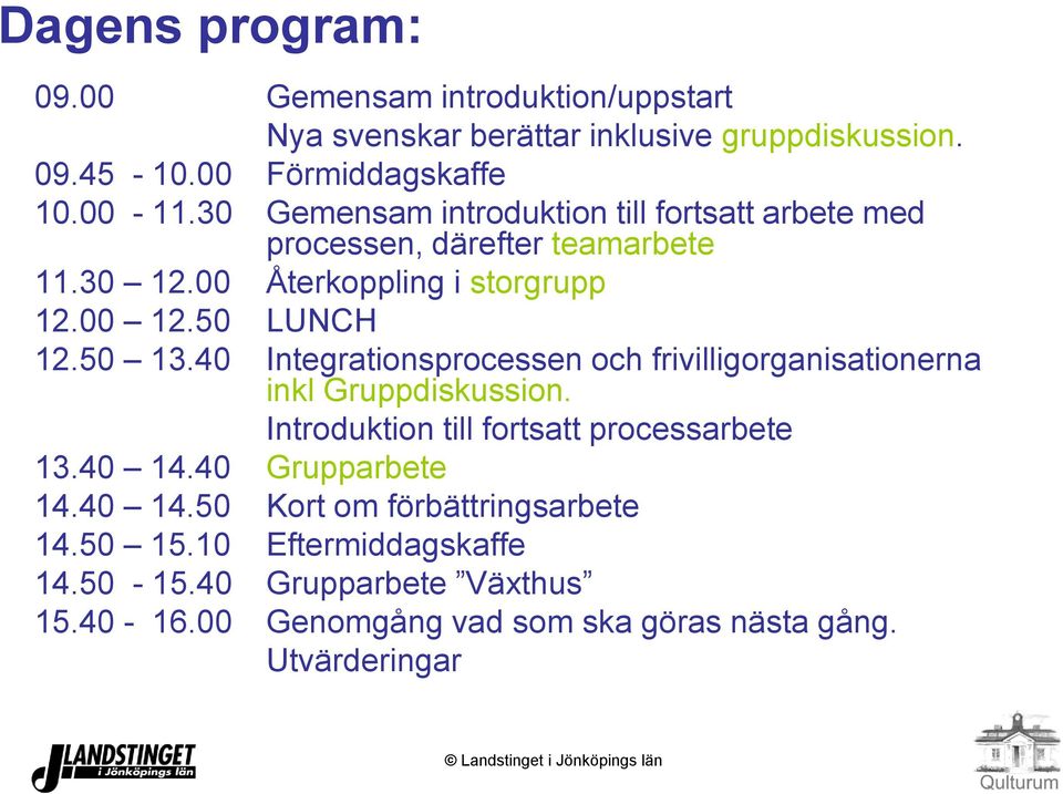 40 Integrationsprocessen och frivilligorganisationerna inkl Gruppdiskussion. Introduktion till fortsatt processarbete 13.40 14.40 Grupparbete 14.
