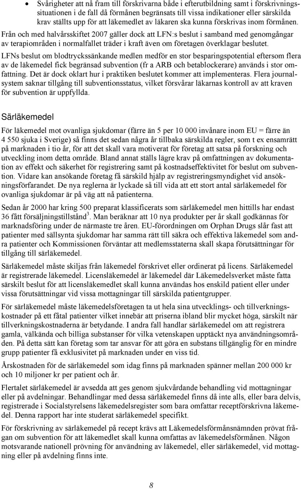 Från och med halvårsskiftet 2007 gäller dock att LFN:s beslut i samband med genomgångar av terapiområden i normalfallet träder i kraft även om företagen överklagar beslutet.