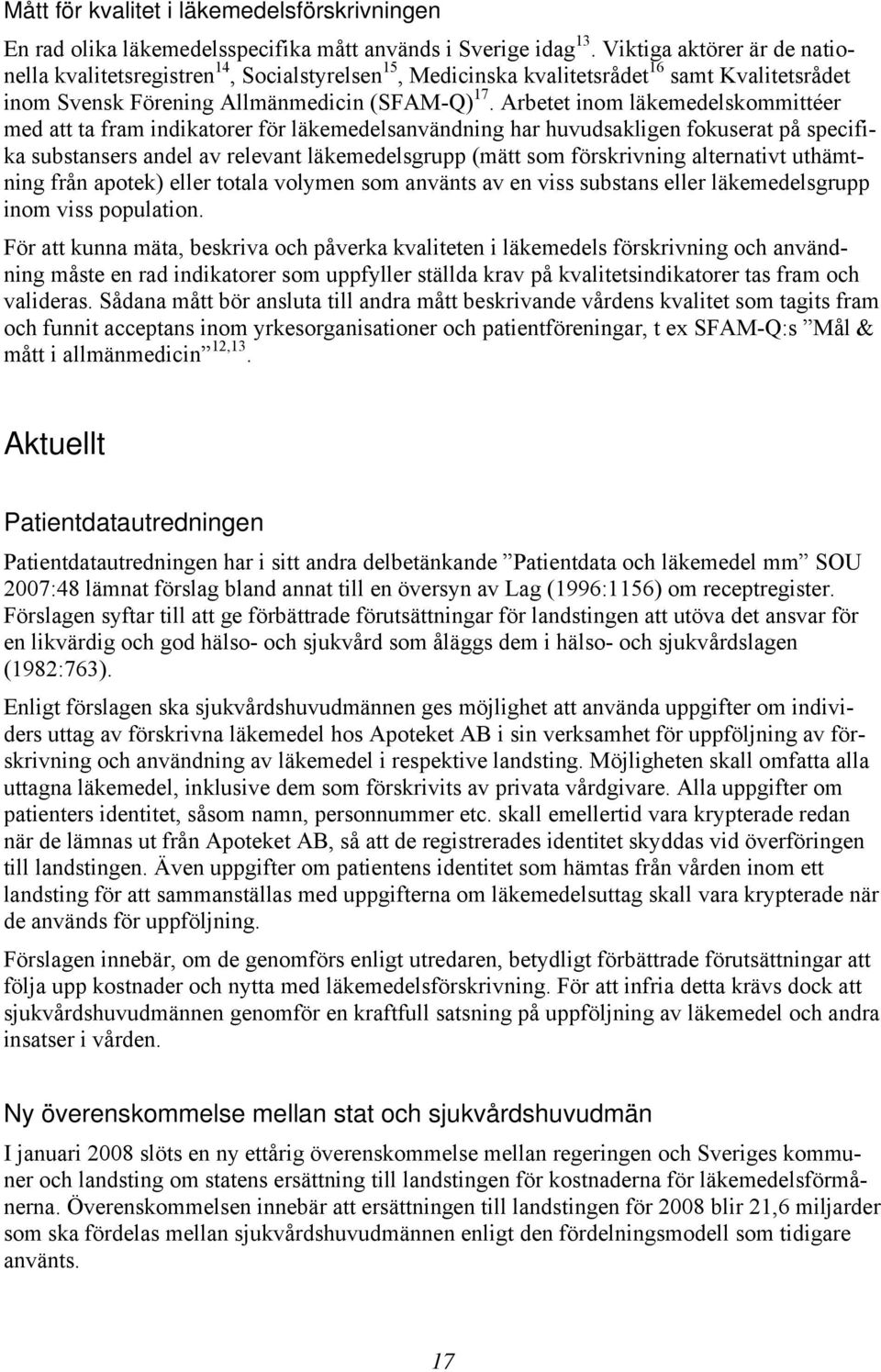 Arbetet inom läkemedelskommittéer med att ta fram indikatorer för läkemedelsanvändning har huvudsakligen fokuserat på specifika substansers andel av relevant läkemedelsgrupp (mätt som förskrivning