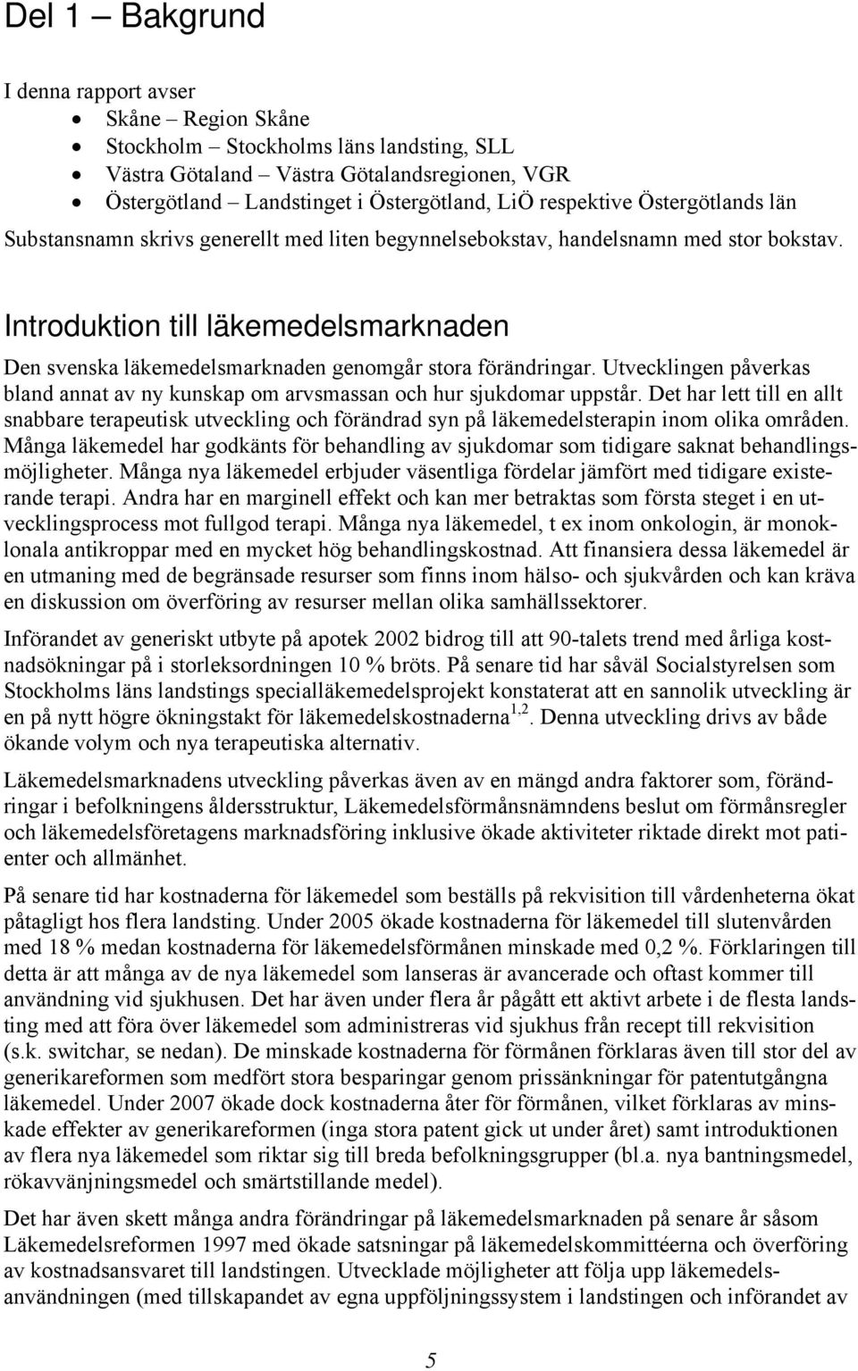 Introduktion till läkemedelsmarknaden Den svenska läkemedelsmarknaden genomgår stora förändringar. Utvecklingen påverkas bland annat av ny kunskap om arvsmassan och hur sjukdomar uppstår.