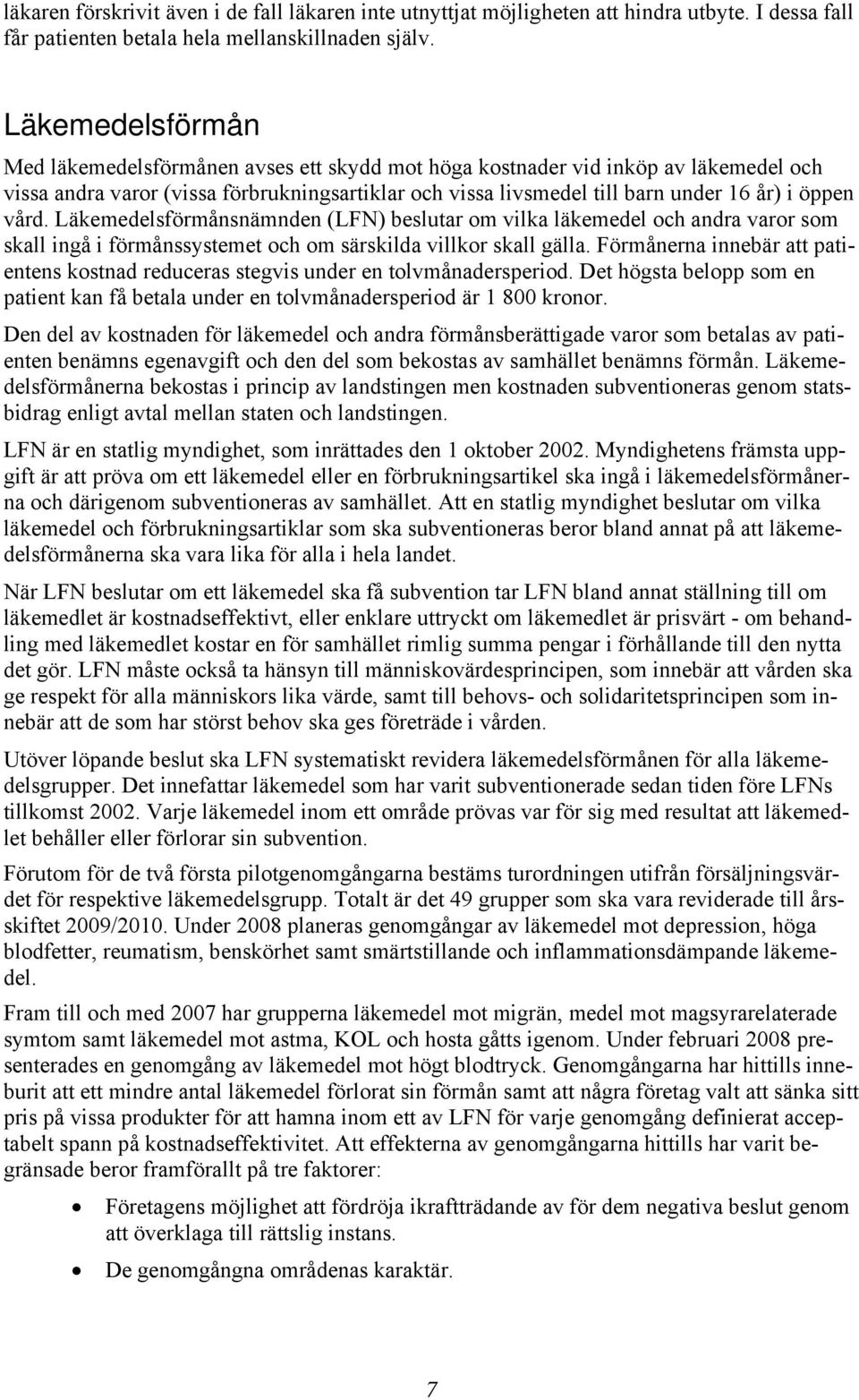 vård. Läkemedelsförmånsnämnden (LFN) beslutar om vilka läkemedel och andra varor som skall ingå i förmånssystemet och om särskilda villkor skall gälla.