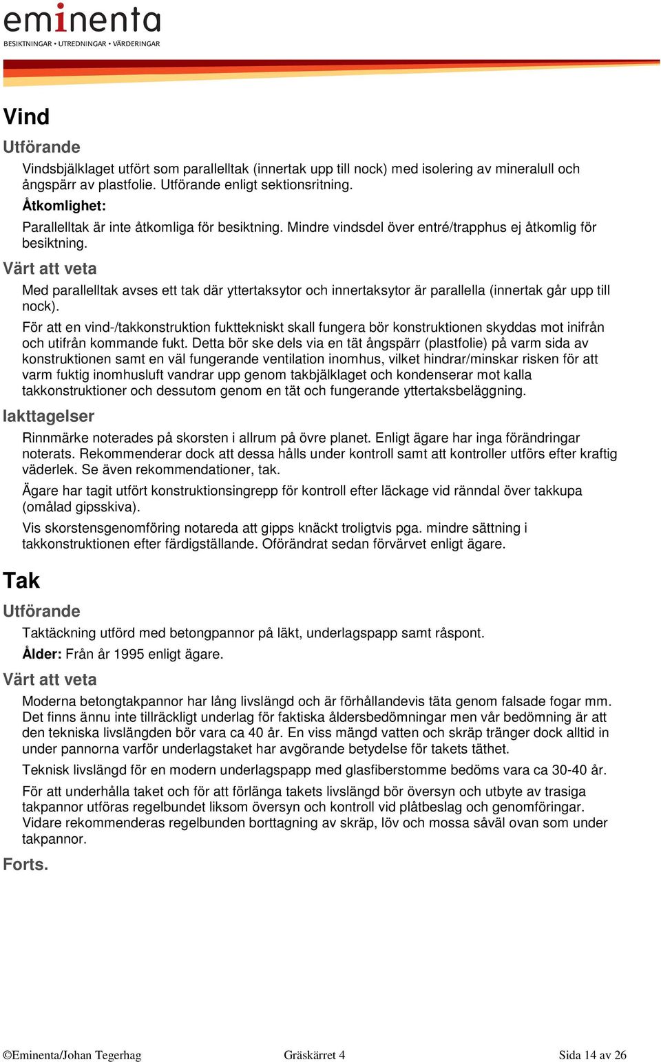 Med parallelltak avses ett tak där yttertaksytor och innertaksytor är parallella (innertak går upp till nock).