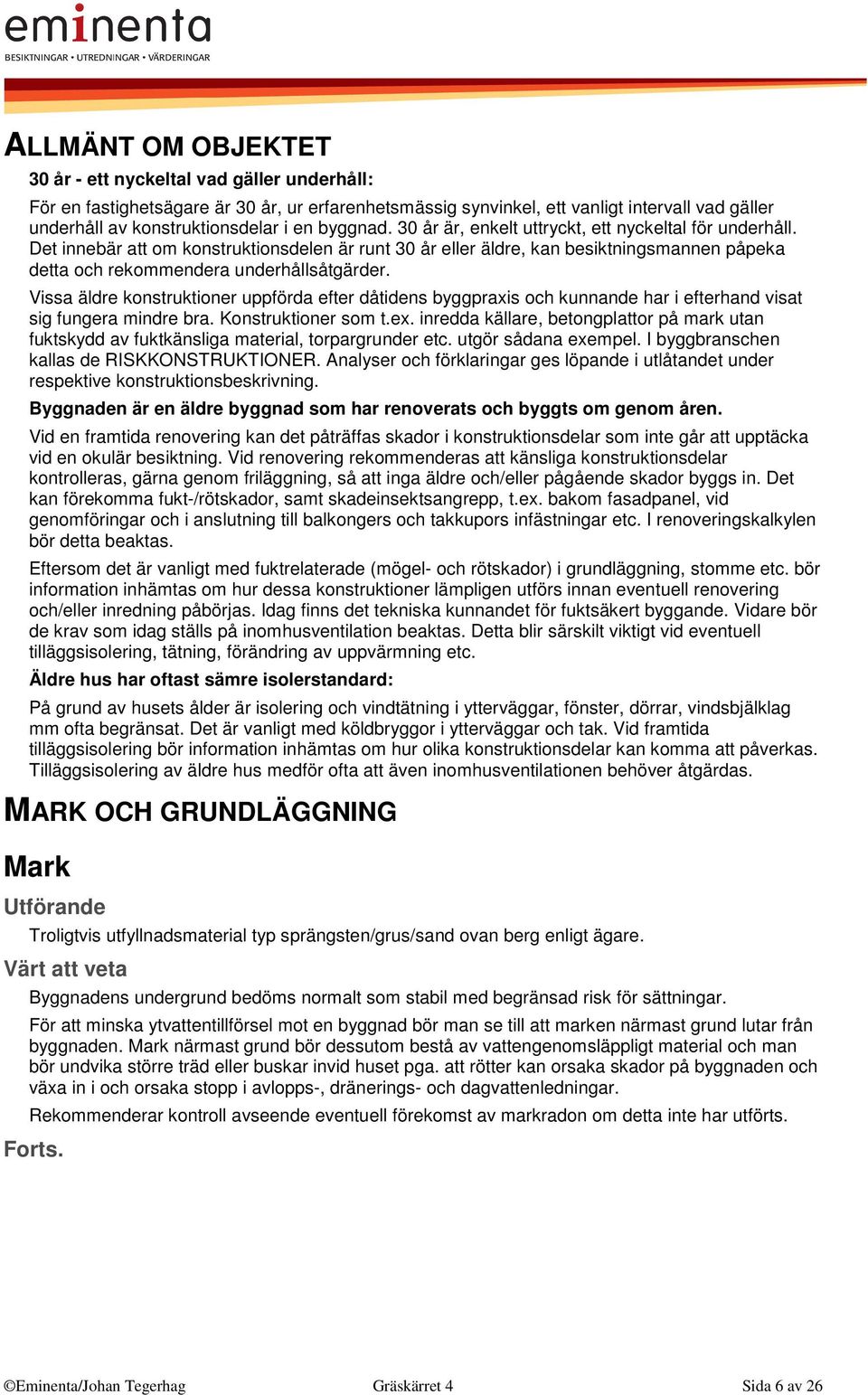 Det innebär att om konstruktionsdelen är runt 30 år eller äldre, kan besiktningsmannen påpeka detta och rekommendera underhållsåtgärder.