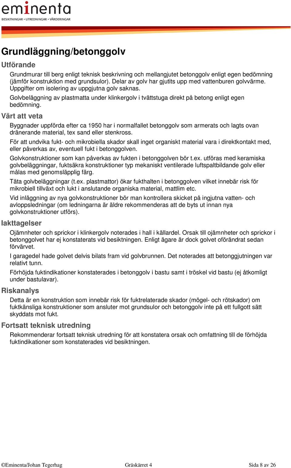 Golvbeläggning av plastmatta under klinkergolv i tvättstuga direkt på betong enligt egen bedömning.