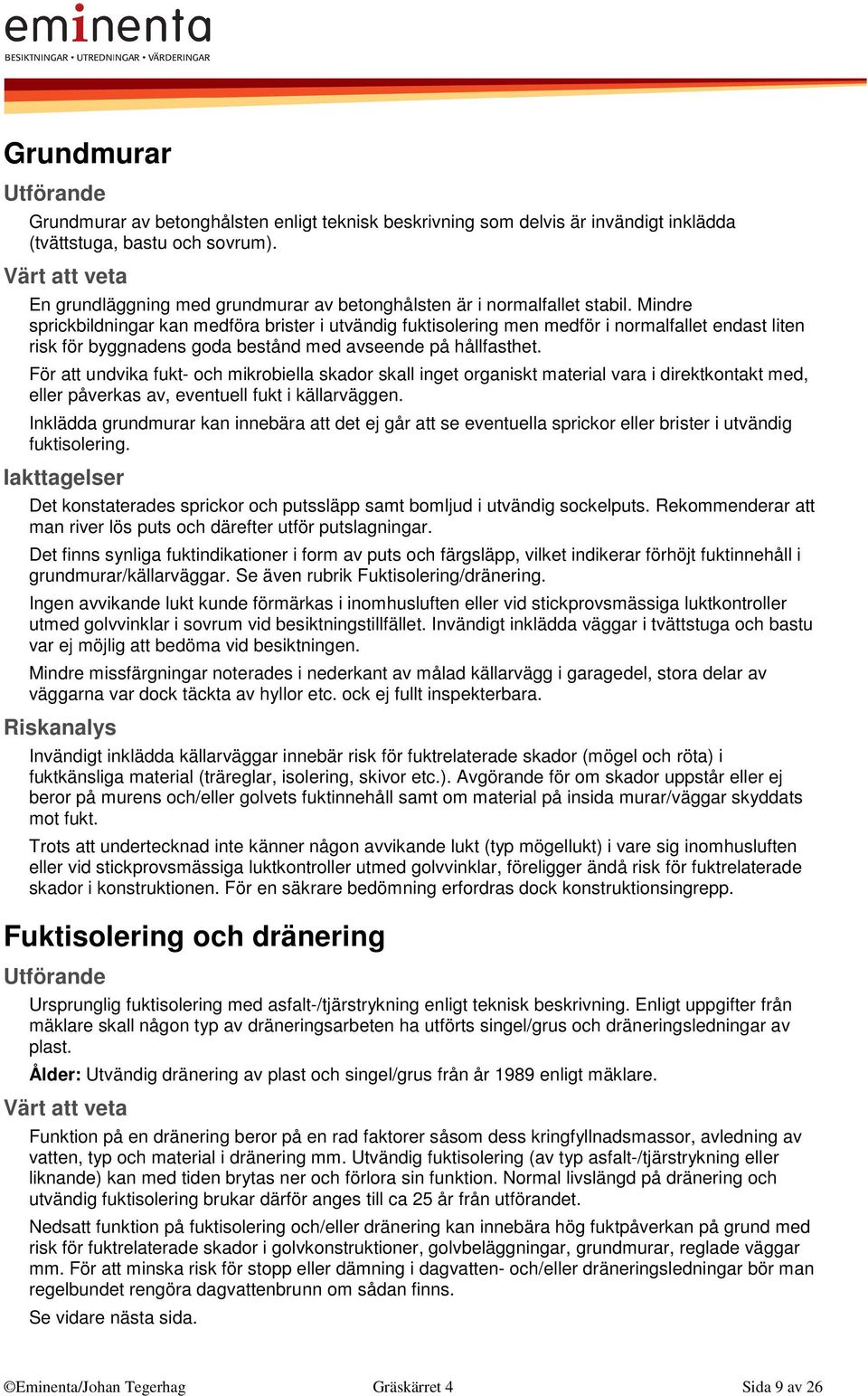 Mindre sprickbildningar kan medföra brister i utvändig fuktisolering men medför i normalfallet endast liten risk för byggnadens goda bestånd med avseende på hållfasthet.