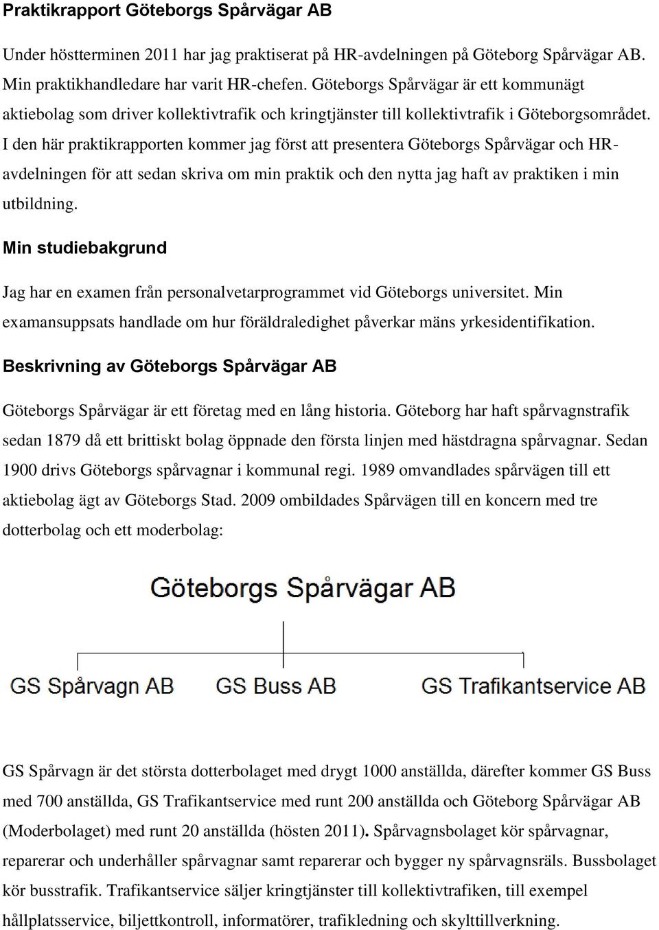 I den här praktikrapporten kommer jag först att presentera Göteborgs Spårvägar och HRavdelningen för att sedan skriva om min praktik och den nytta jag haft av praktiken i min utbildning.